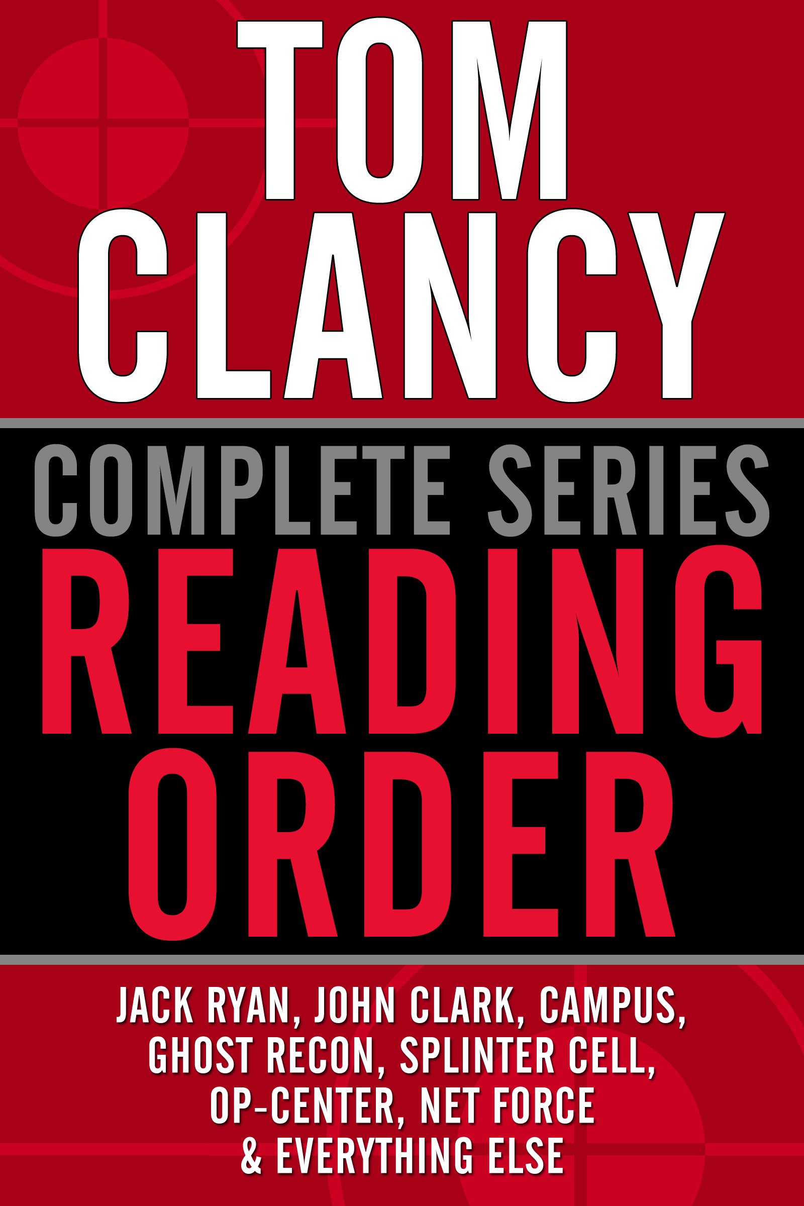 TOM CLANCY COMPLETE SERIES READING ORDER: Jack Ryan, John Clark, Jack Ryan Jr./Campus, Op-Center, Ghost Recon, EndWar, Splinter Cell, Net Force, Power Plays, and more! Kindle Edition