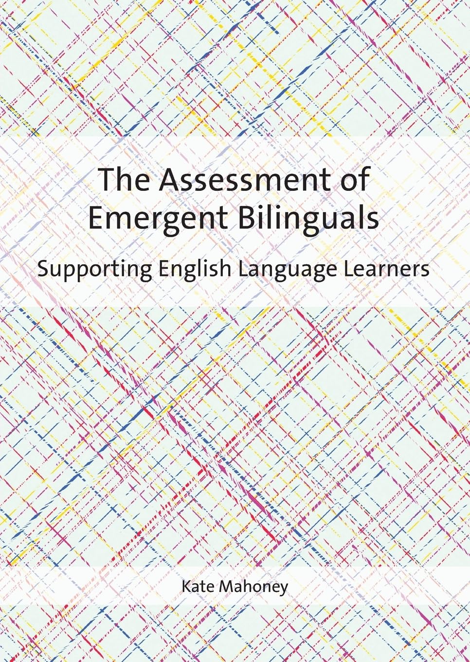 The Assessment of Emergent Bilinguals: Supporting English Language Learners