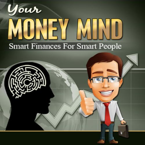 Money Of The Mind : Your Mind Money - Learn The Secrets to a Money Mind And The Inside Scoop on Smart Finances