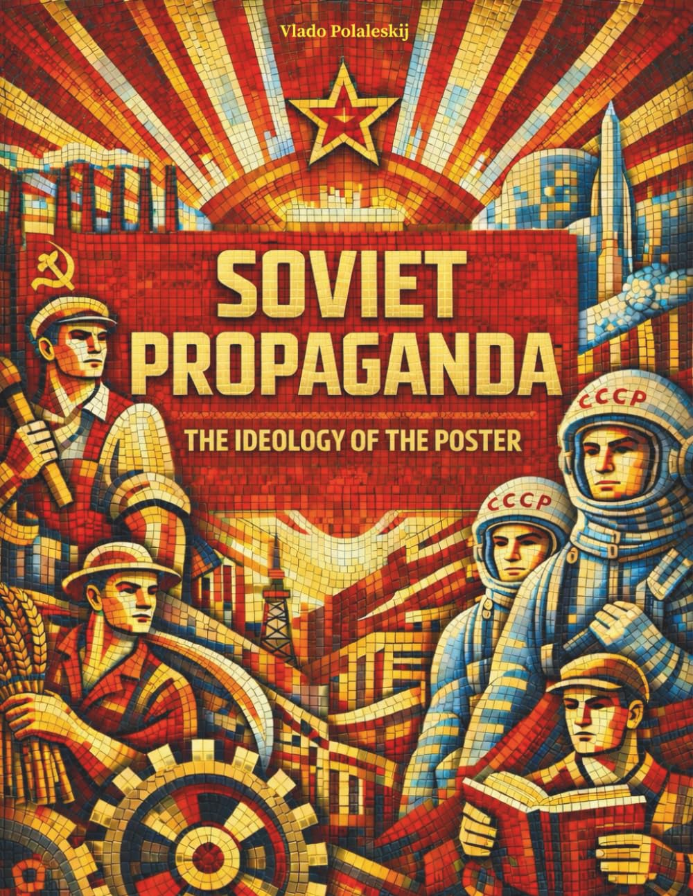 SOVIET PROPAGANDA - THE IDEOLOGY OF THE POSTER: Understanding Soviet thought by analyzing the propaganda tools par excellence: posters