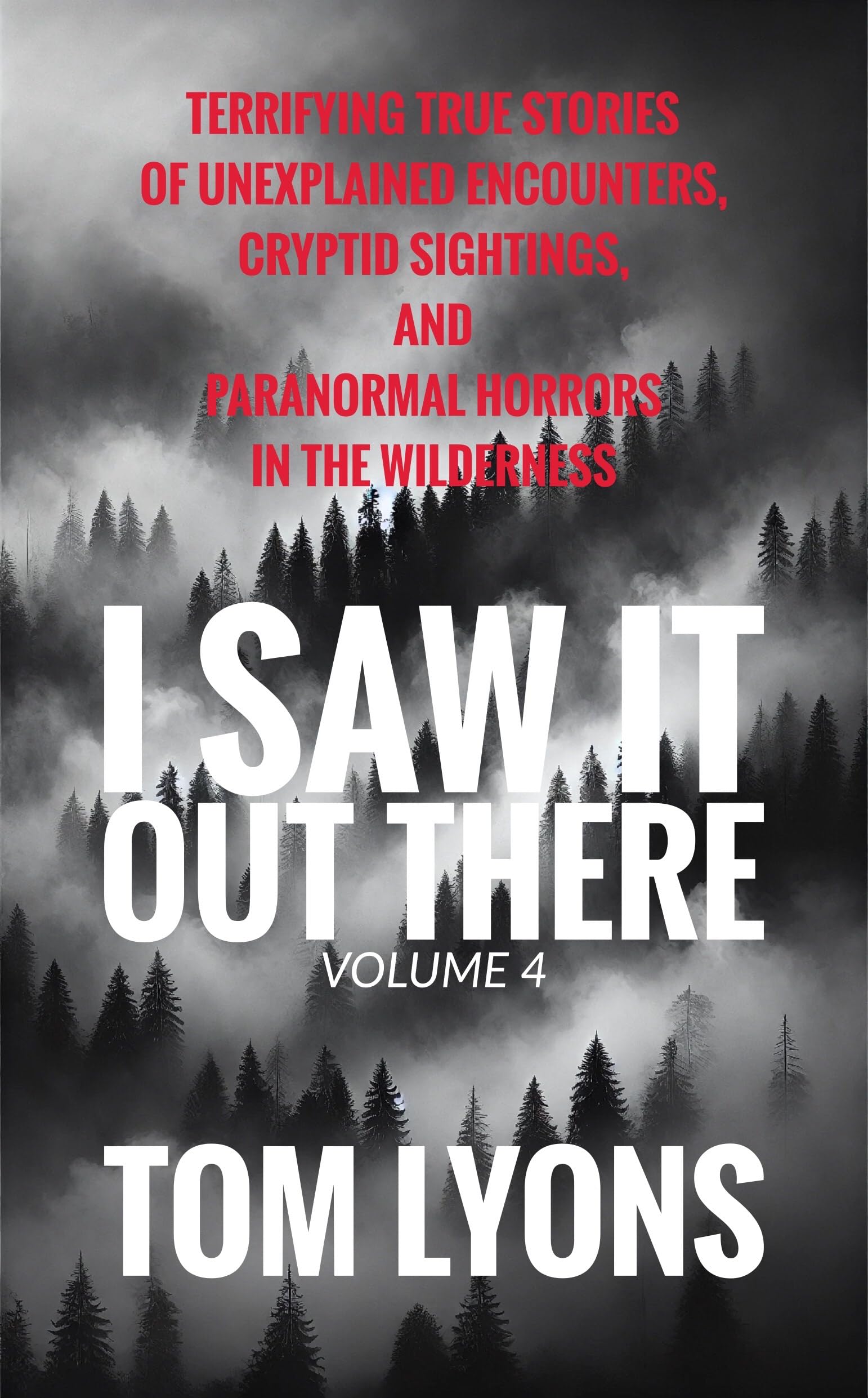 I Saw It Out There, Volume 4: Terrifying True Stories of Unexplained Encounters, Cryptid Sightings, and Paranormal Horrors in the Wilderness