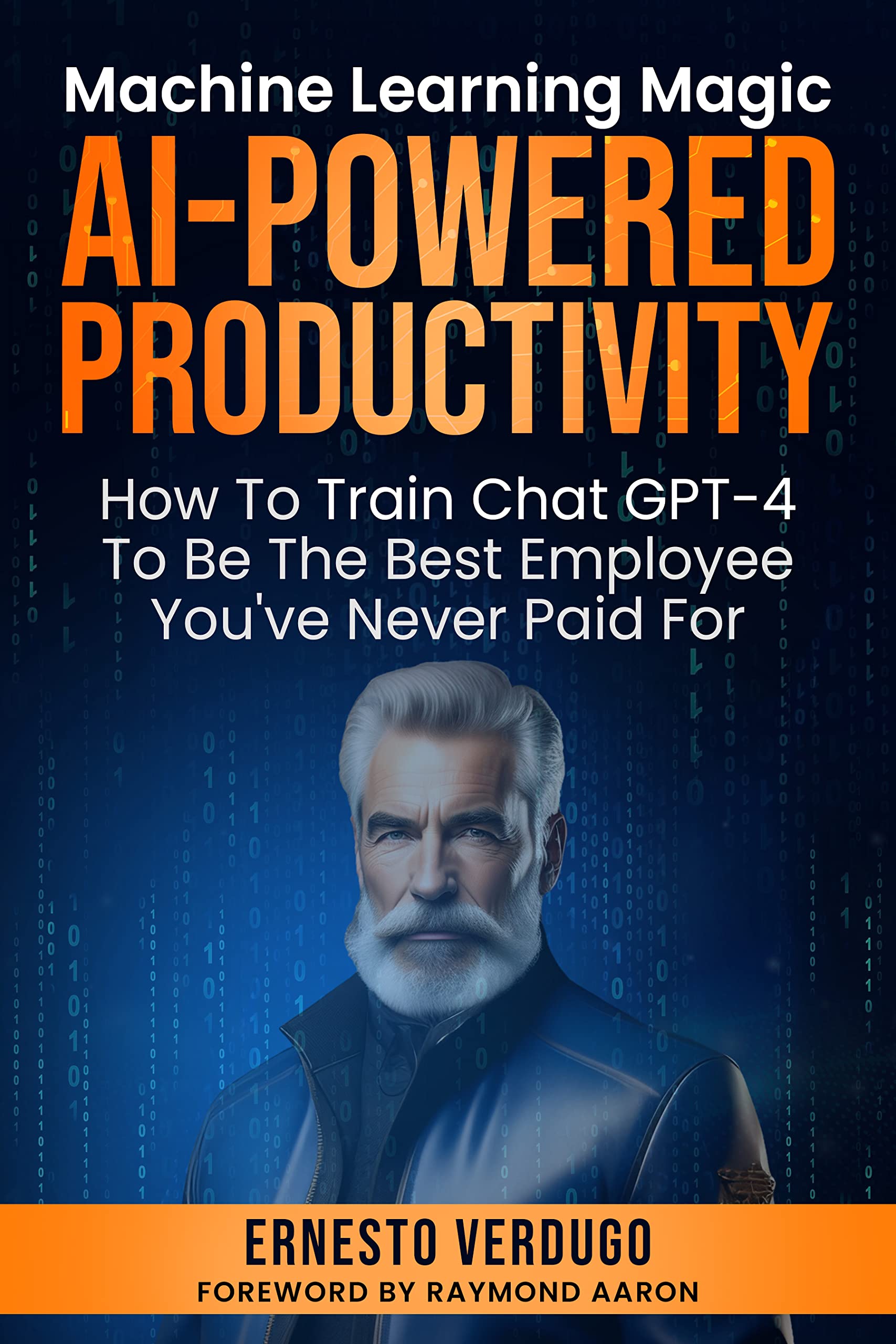AI-POWERED PRODUCTIVITY: Machine Learning Magic: How To Train ChatGPT-4 To Be The Best Employee You've Never Paid For (LLM Books AI Book 2)