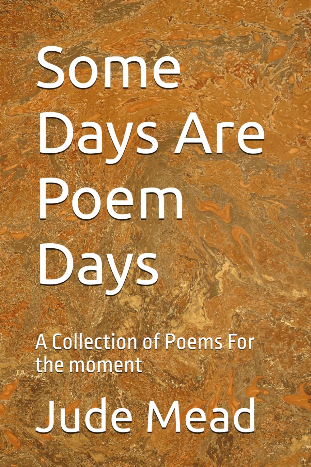 Some Days Are Poem Days: A Collection of Poems For the moment