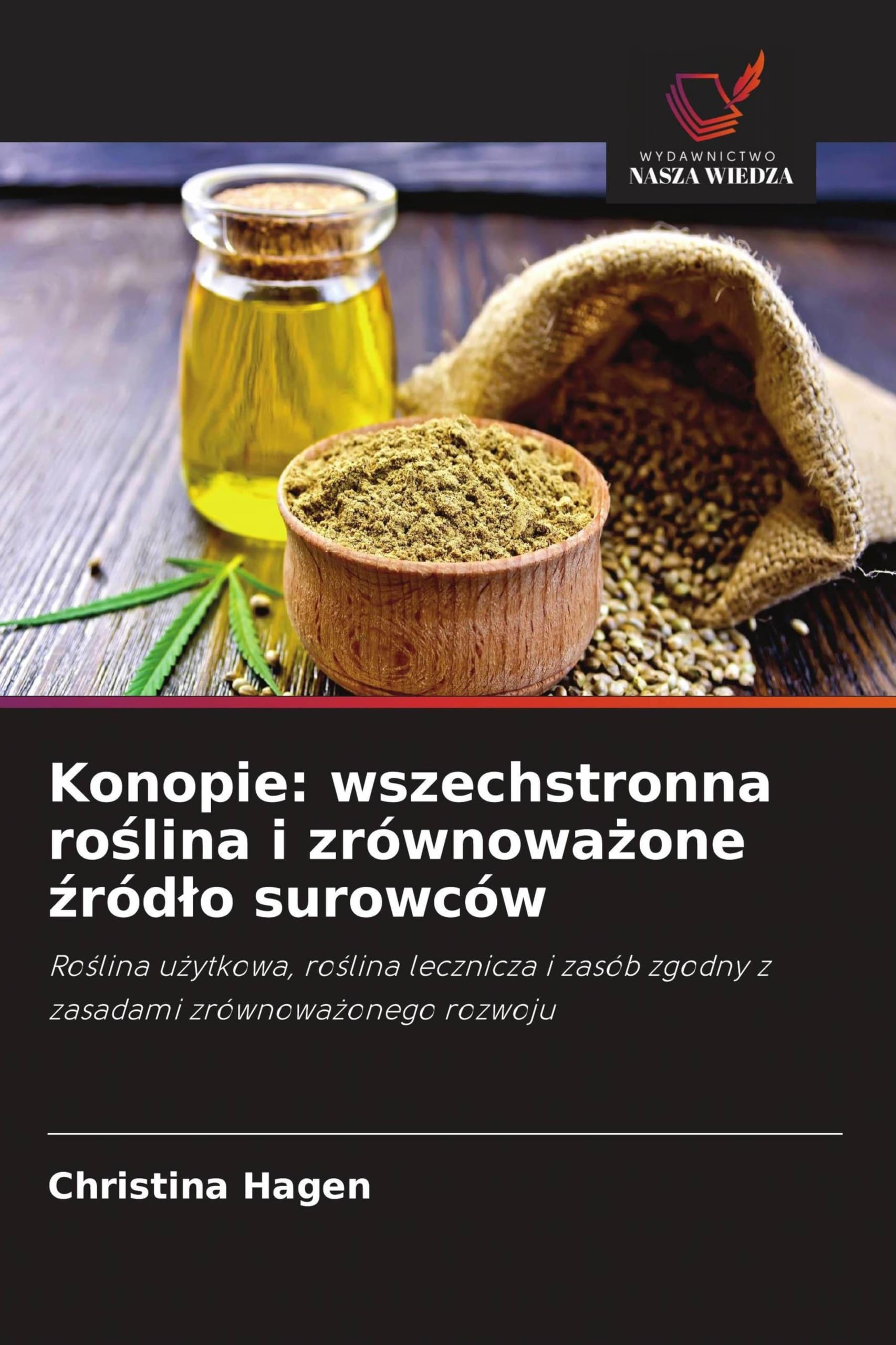 Konopie: wszechstronna ro¿lina i zrównowa¿one ¿ród¿o surowców: Ro¿lina u¿ytkowa, ro¿lina lecznicza i zasób zgodny z zasadami zrównowa¿onego rozwoju