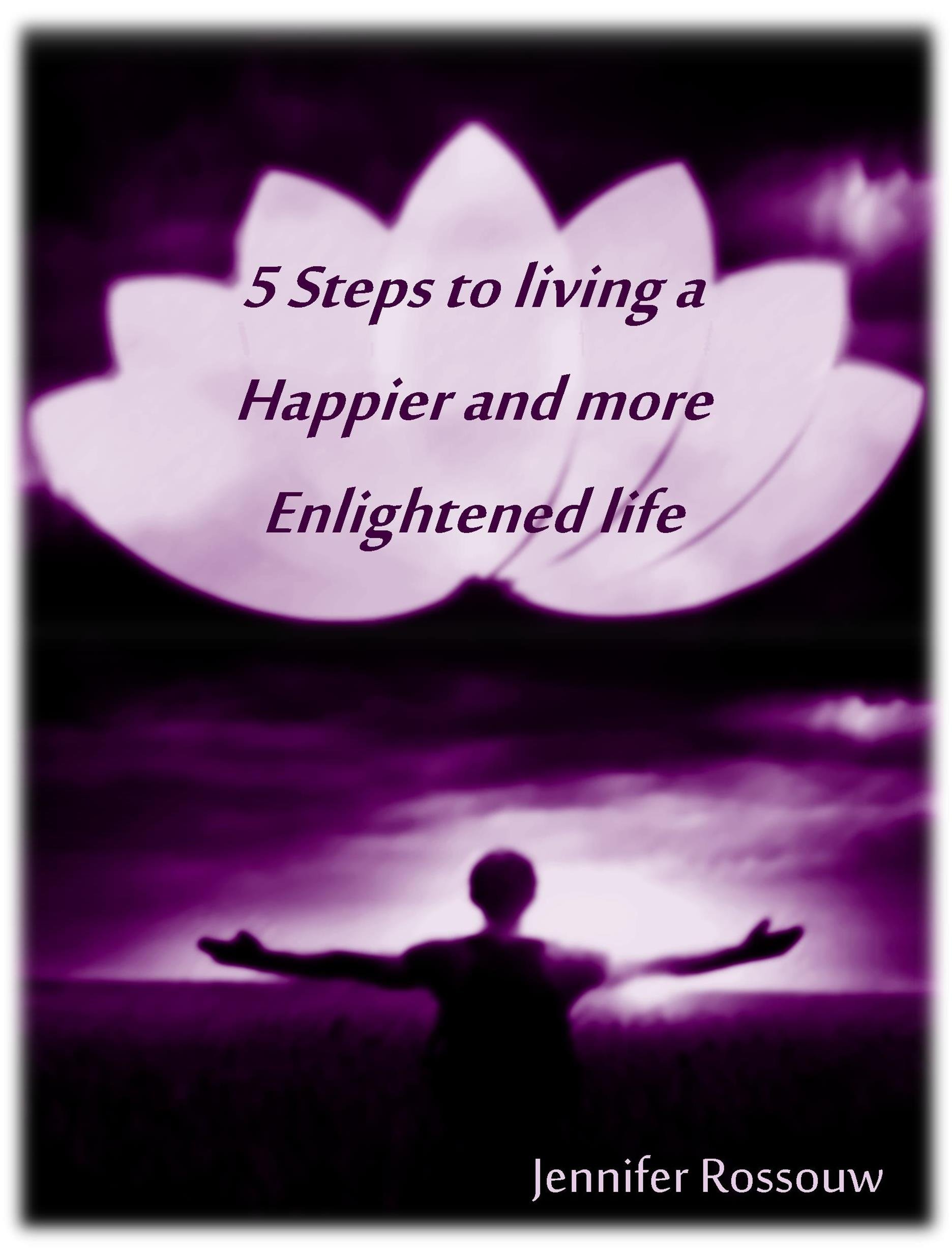 5 Steps to living a Happier and more Enlightened life