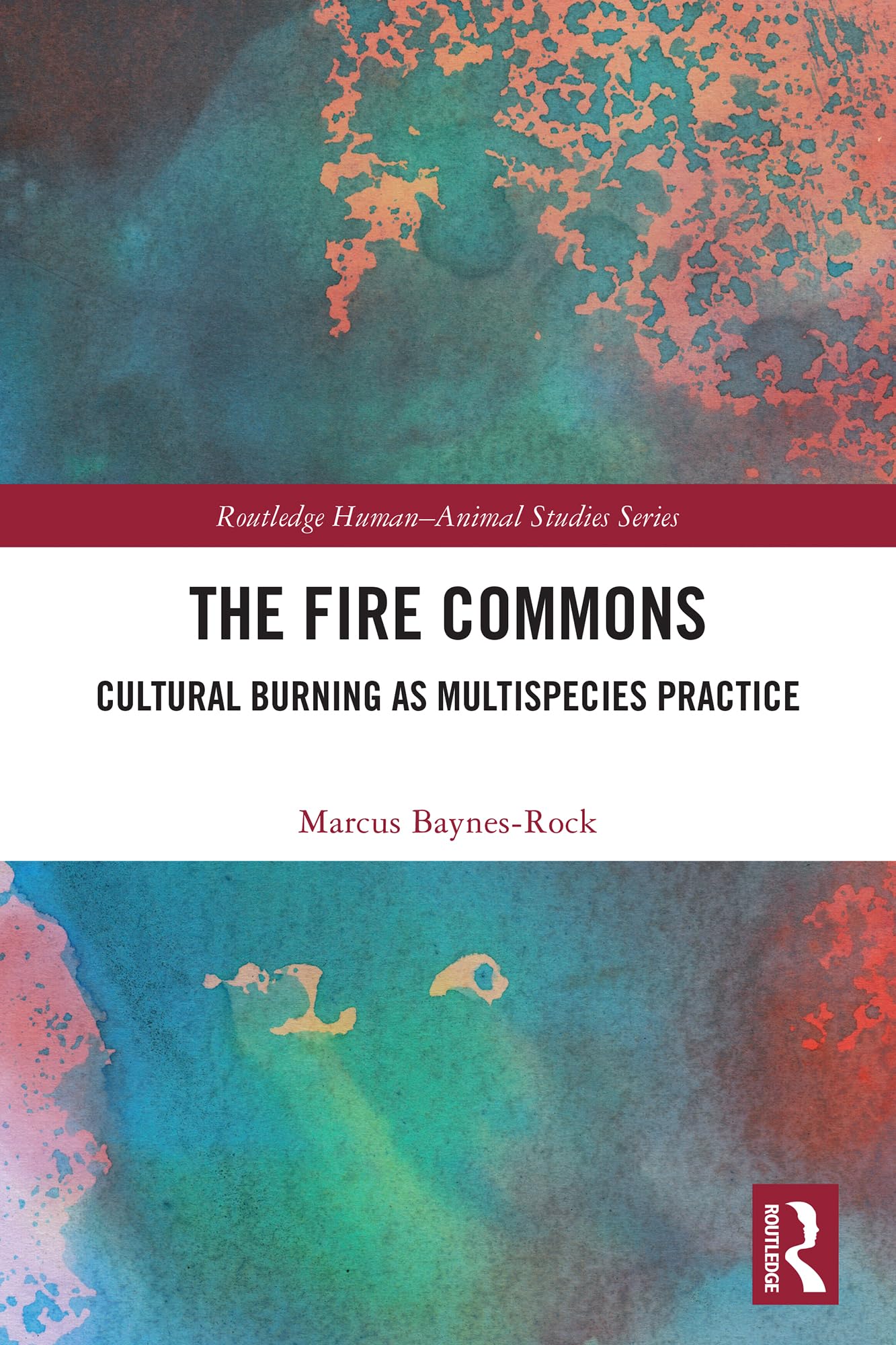 The Fire Commons: Cultural Burning as Multispecies Practice (Routledge Human-Animal Studies Series)