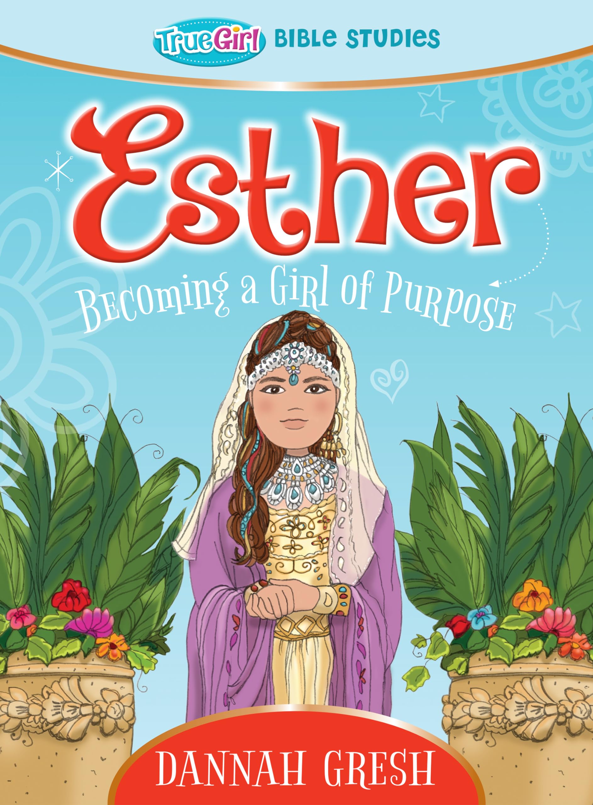 Esther: Becoming a Girl of Purpose -- True Girl Bible Study [Book]