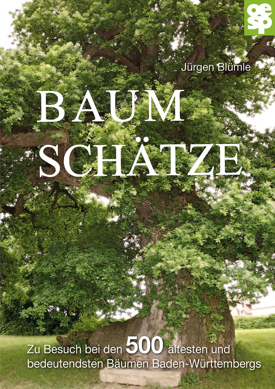 Baumschätze Baden-Württembergs: Zu Besuch bei den 500 ältesten und bedeutsamsten Bäumen des Landes: Zu Besuch bei den 500 ältesten und bedeutsamsten Bäumen Baden-Württembergs
