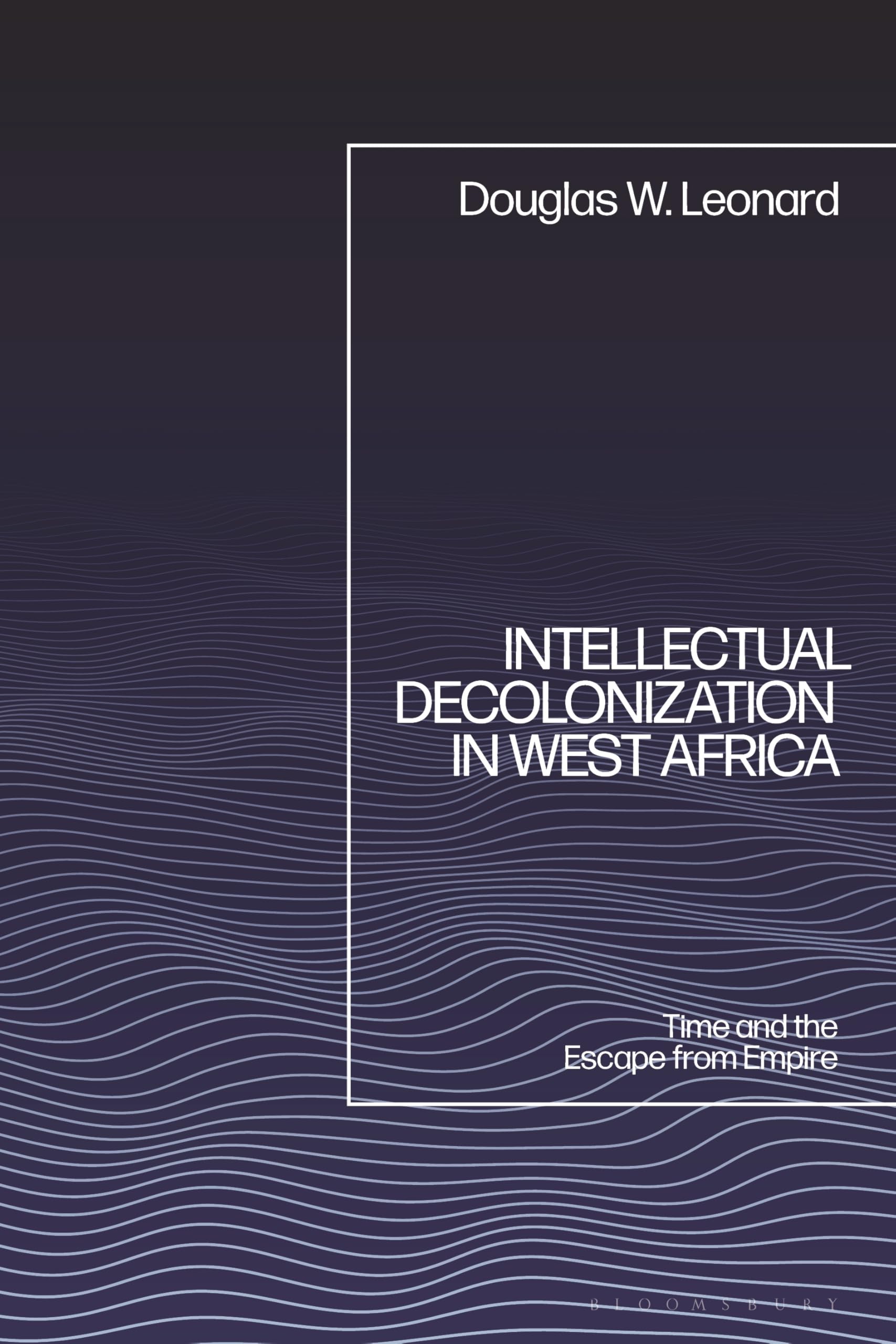 Intellectual Decolonization in West Africa: Time and the Escape from Empire