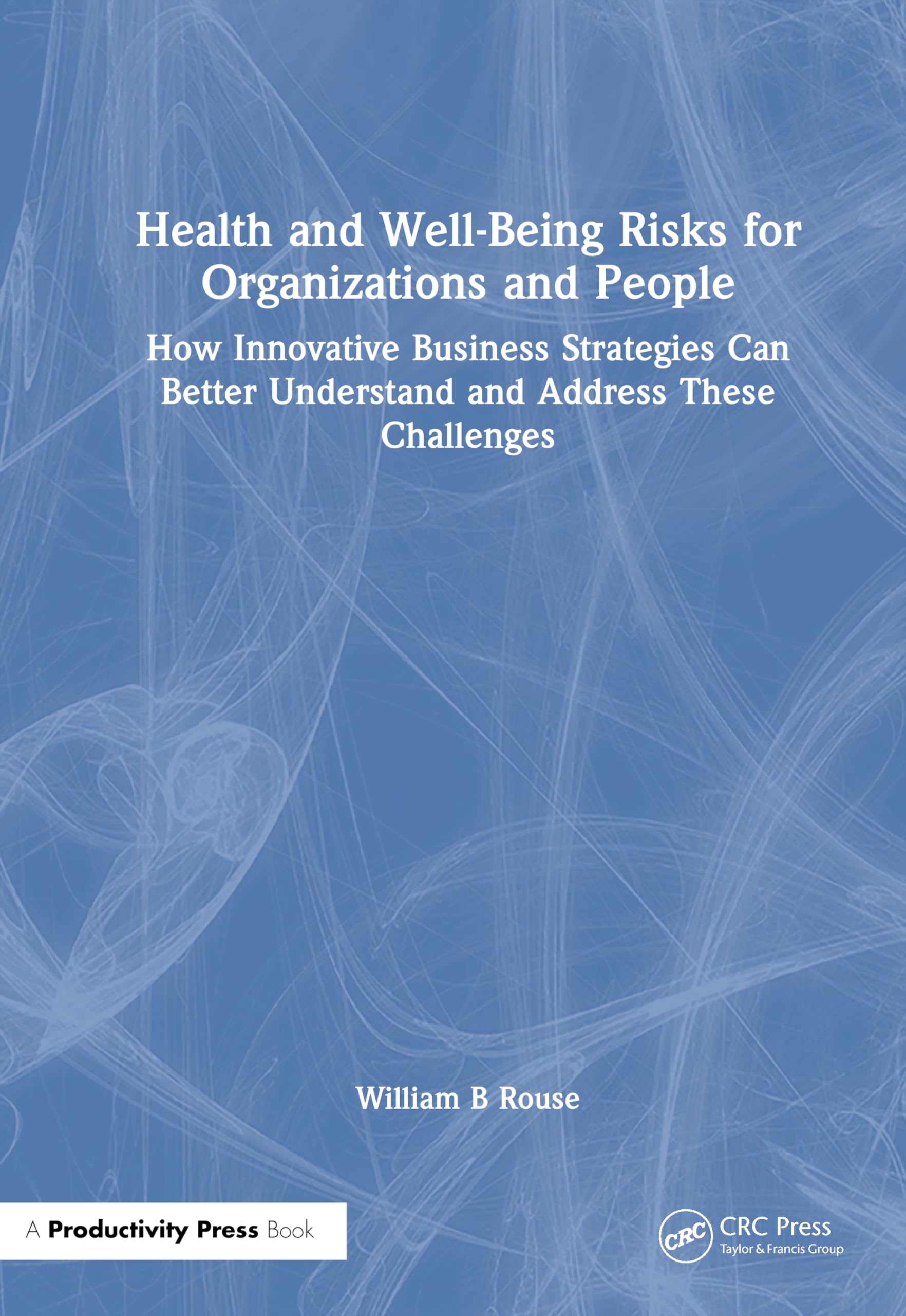 Health and Well-Being Risks for Organizations and People: How Innovative Business Strategies Can Better Understand and Address These Challenges