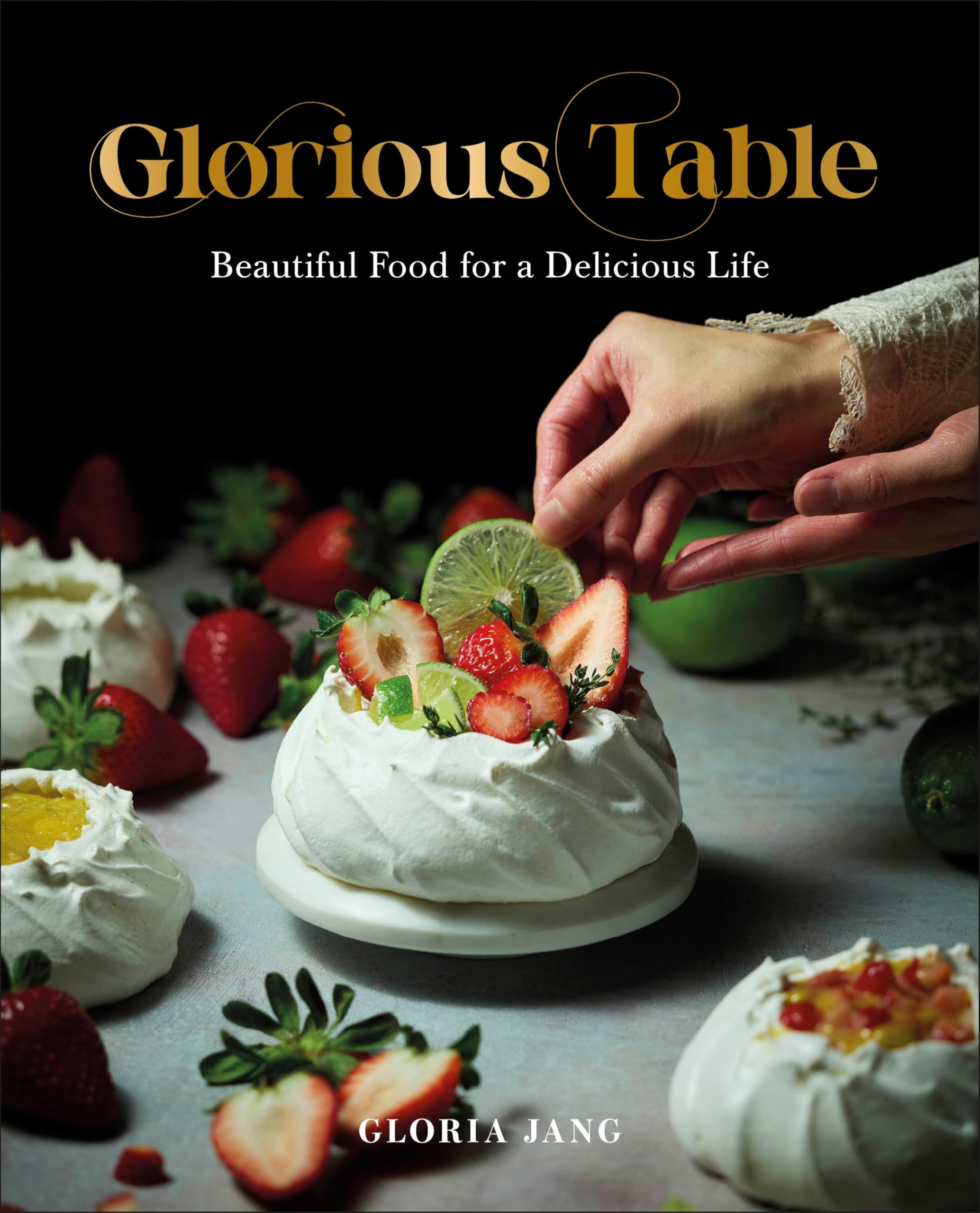 Glorious Table: Beautiful Food for a Delicious Life: A Cookbook by Gloria Jang