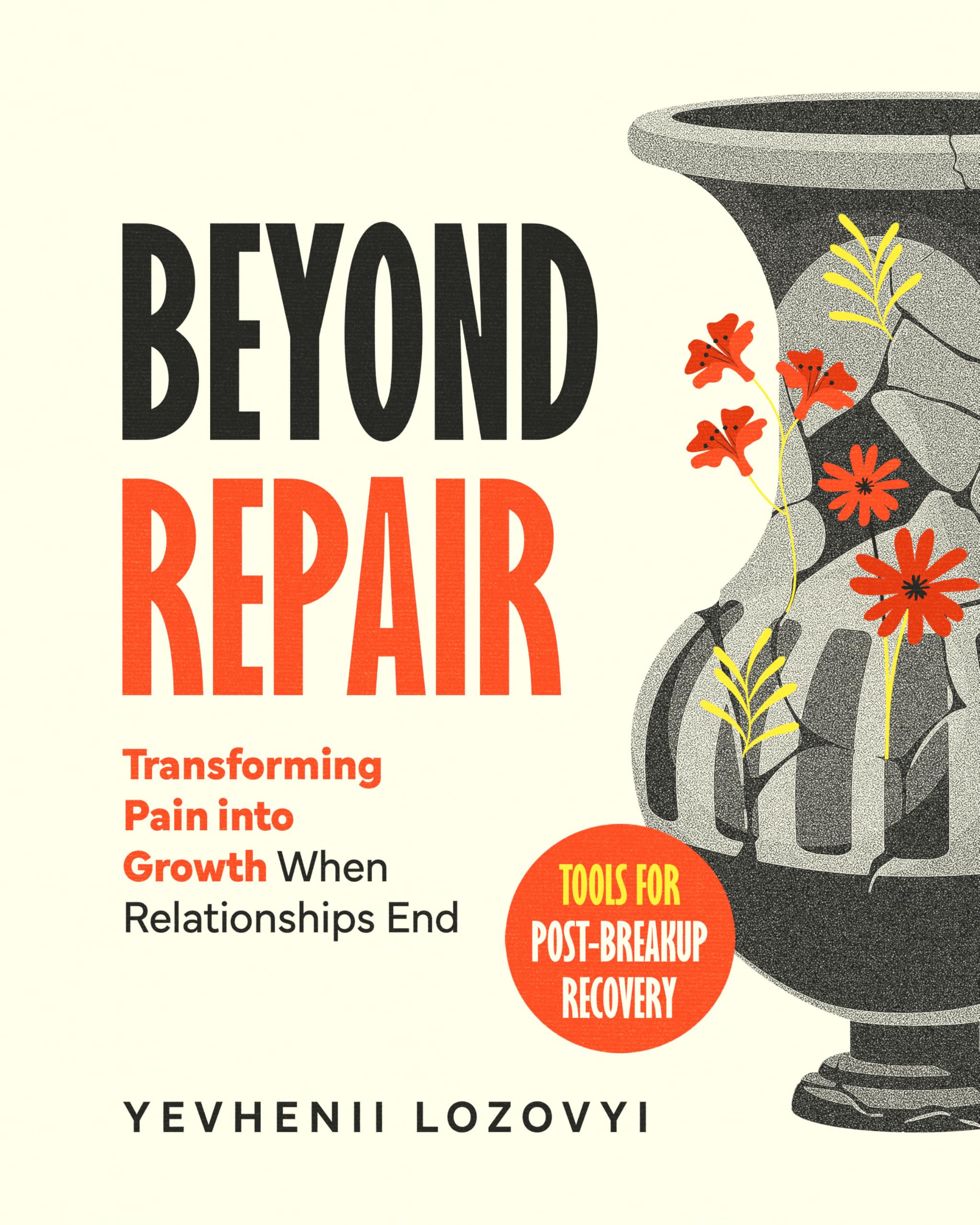 Beyond Repair: Transforming Pain into Growth When Relationships End Tools for Post-Breakup Recovery