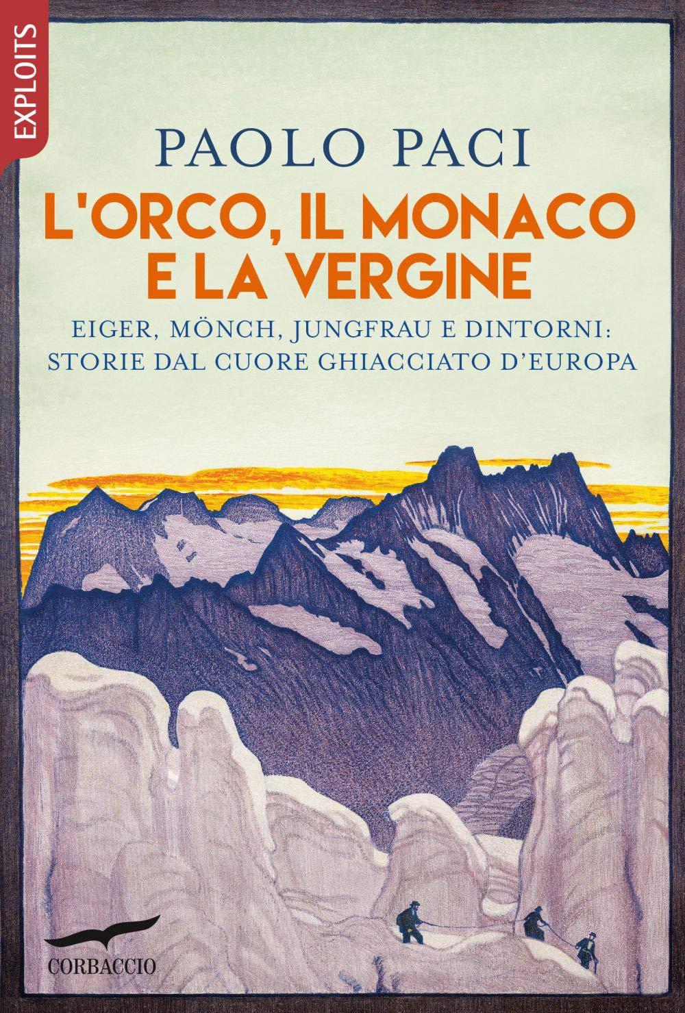 L'orco, Il Monaco E La Vergine. Eiger, MöNch, Jungfrau E Dintorni: Storie Dal Cuore Ghiacciato D'europa - 4