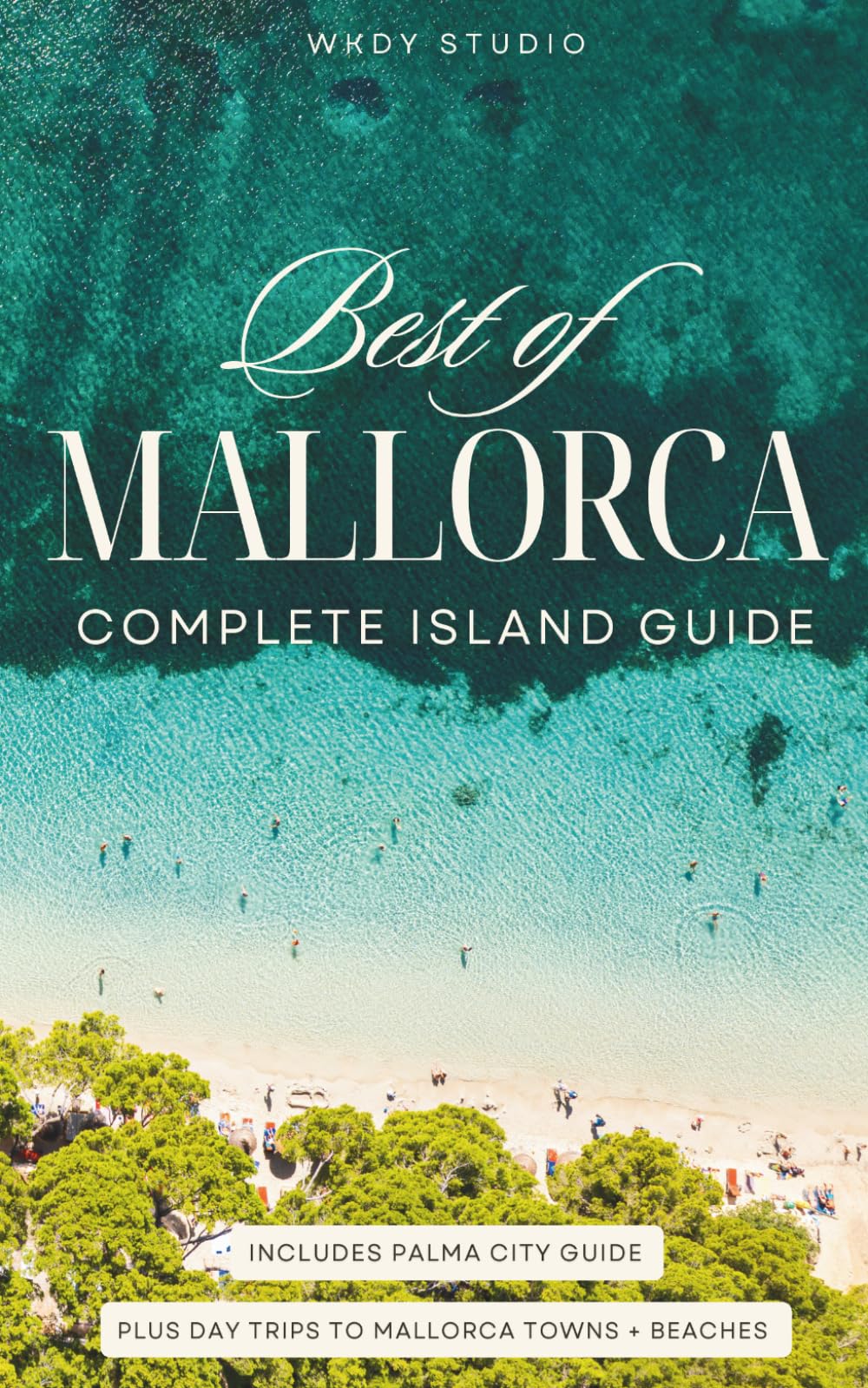 Mallorca 2026 COMPLETE ISLAND GUIDE: Palma City Guide PLUS Mallorca Towns + Beaches | The Best of the Island's Restaurants, Beaches, Shops + Sites
