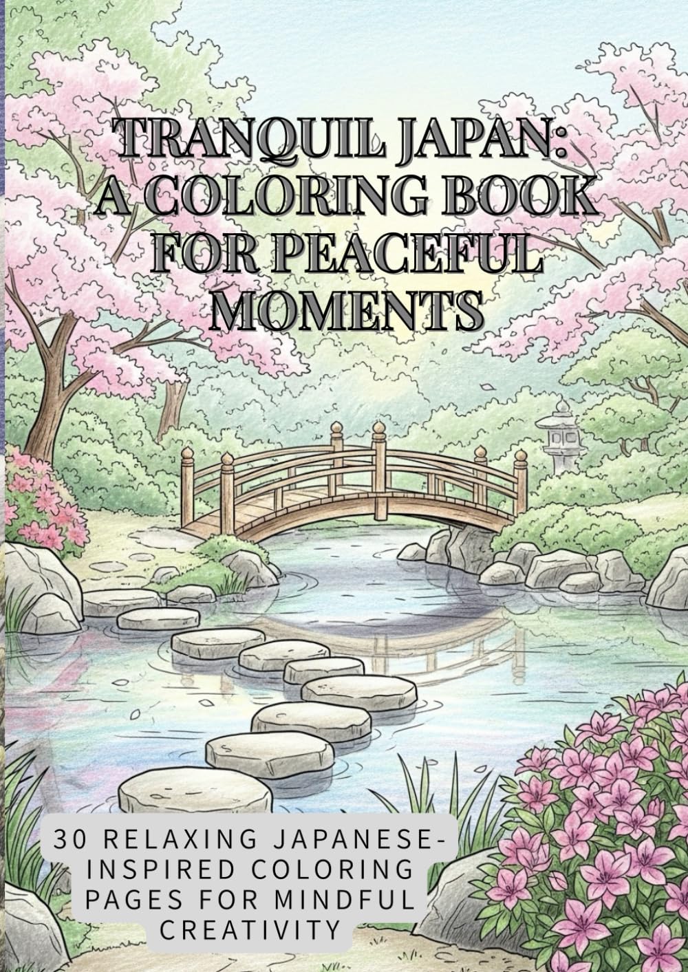 Tranquil Japan: A Coloring Book for Peaceful Moments: 30 Relaxing Japanese-Inspired Coloring Pages for Mindful Creativity