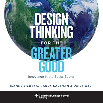 Design Thinking for the Greater Good Innovation in the Social Sector Columbia Business School Publishing