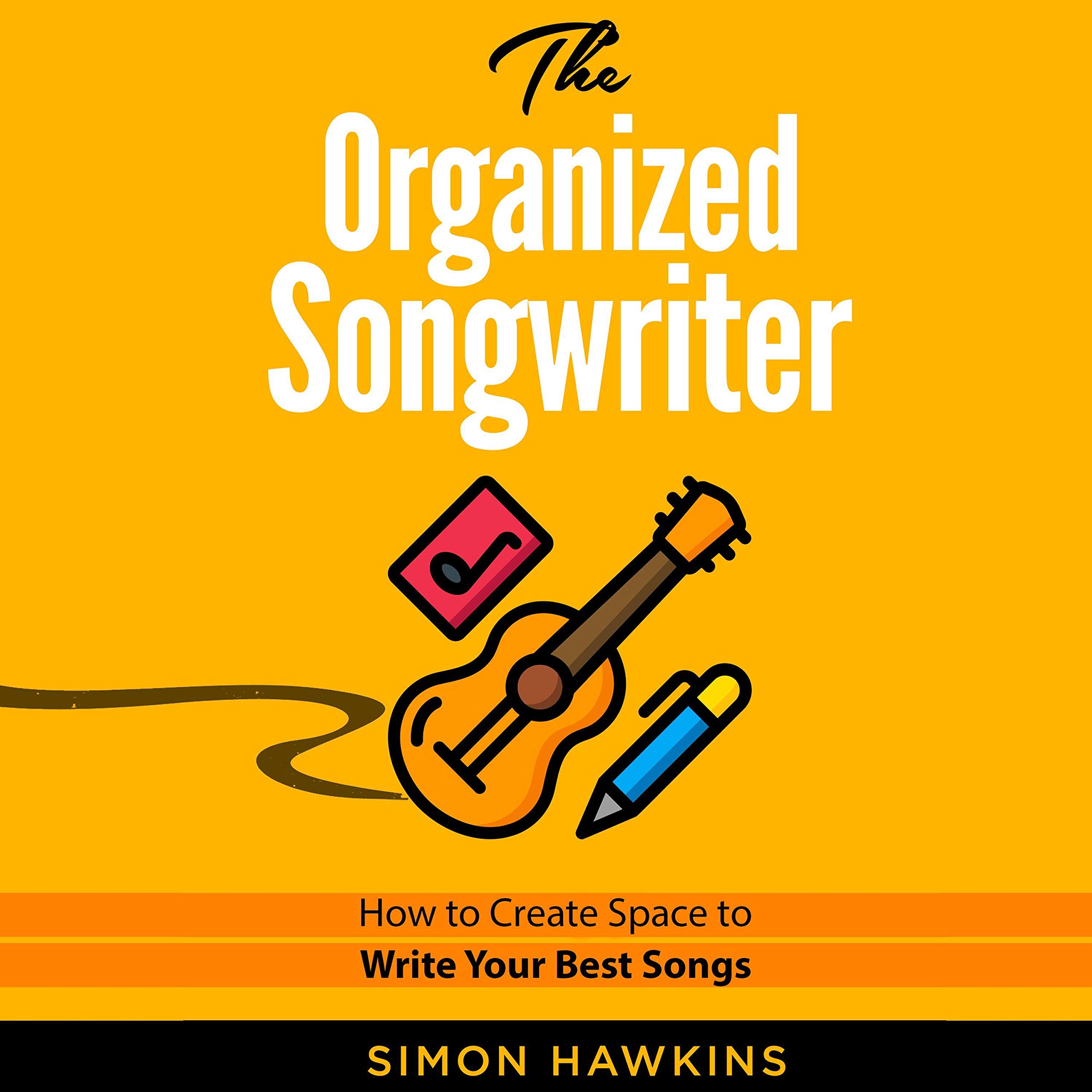 The Organized Songwriter: How to Create Space to Write Your Best Songs