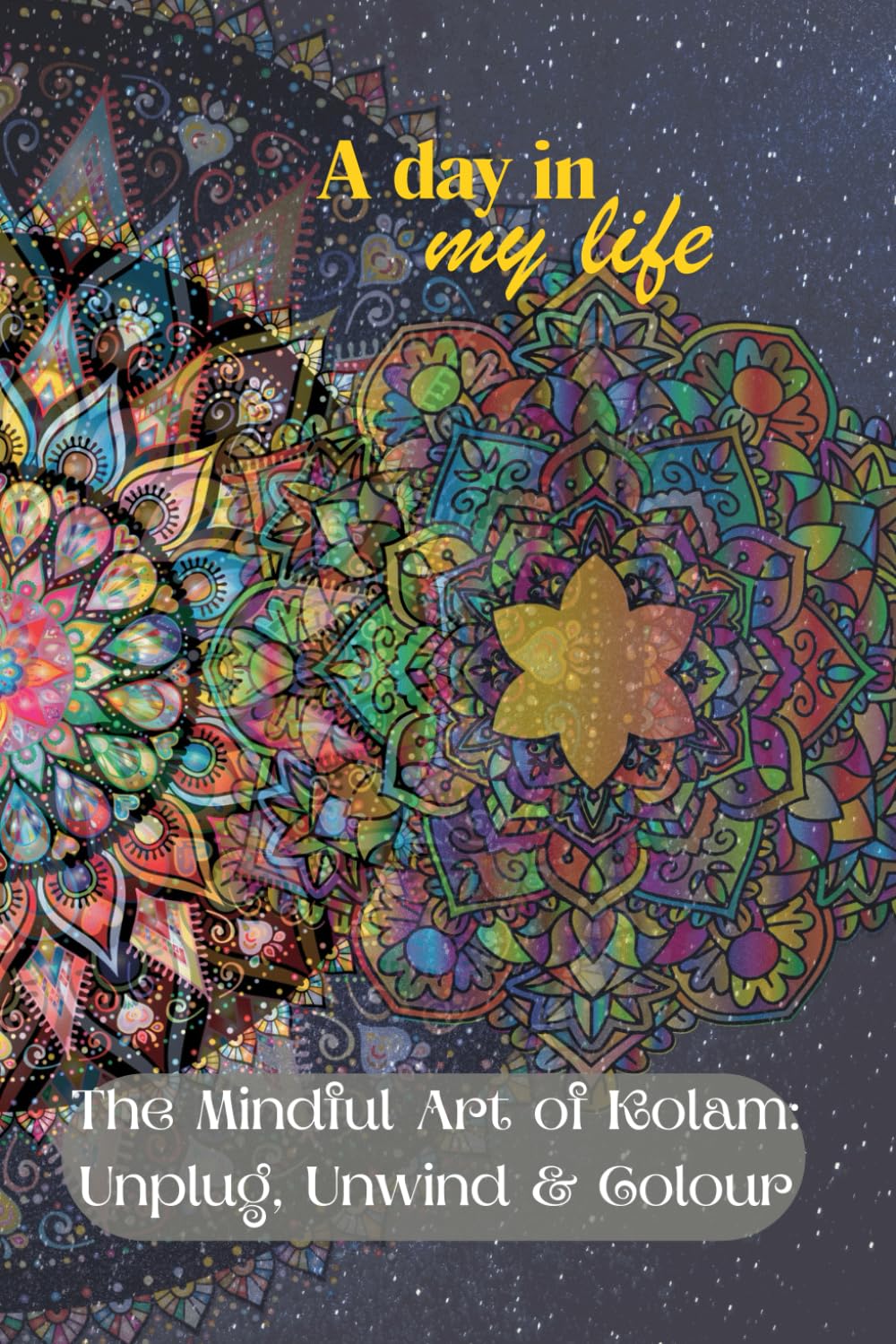 A Day in my Life: The Mindful Art of Kolam: Unplug, Unwind & Colour