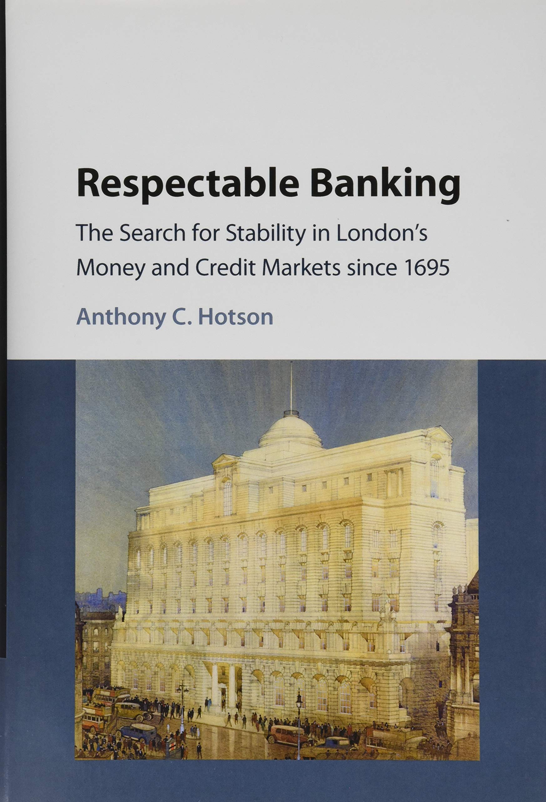 Respectable Banking: The Search for Stability in London's Money and Credit Markets since 1695