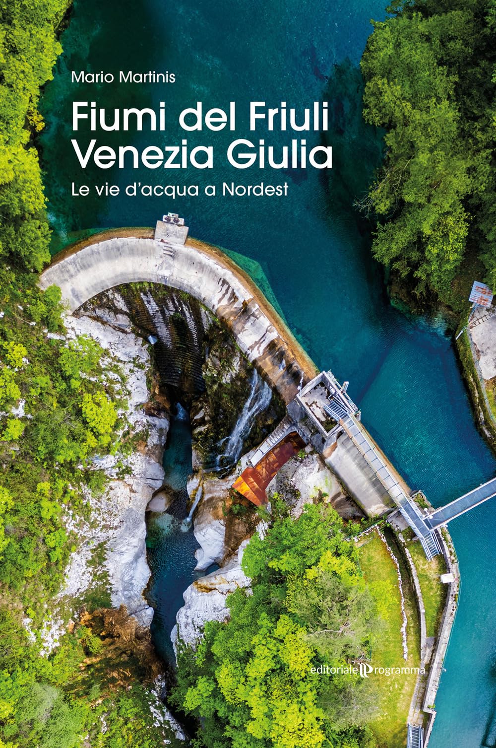 Fiumi Del Friuli Venezia Giulia. Le Vie D'acqua A Nordest - 4