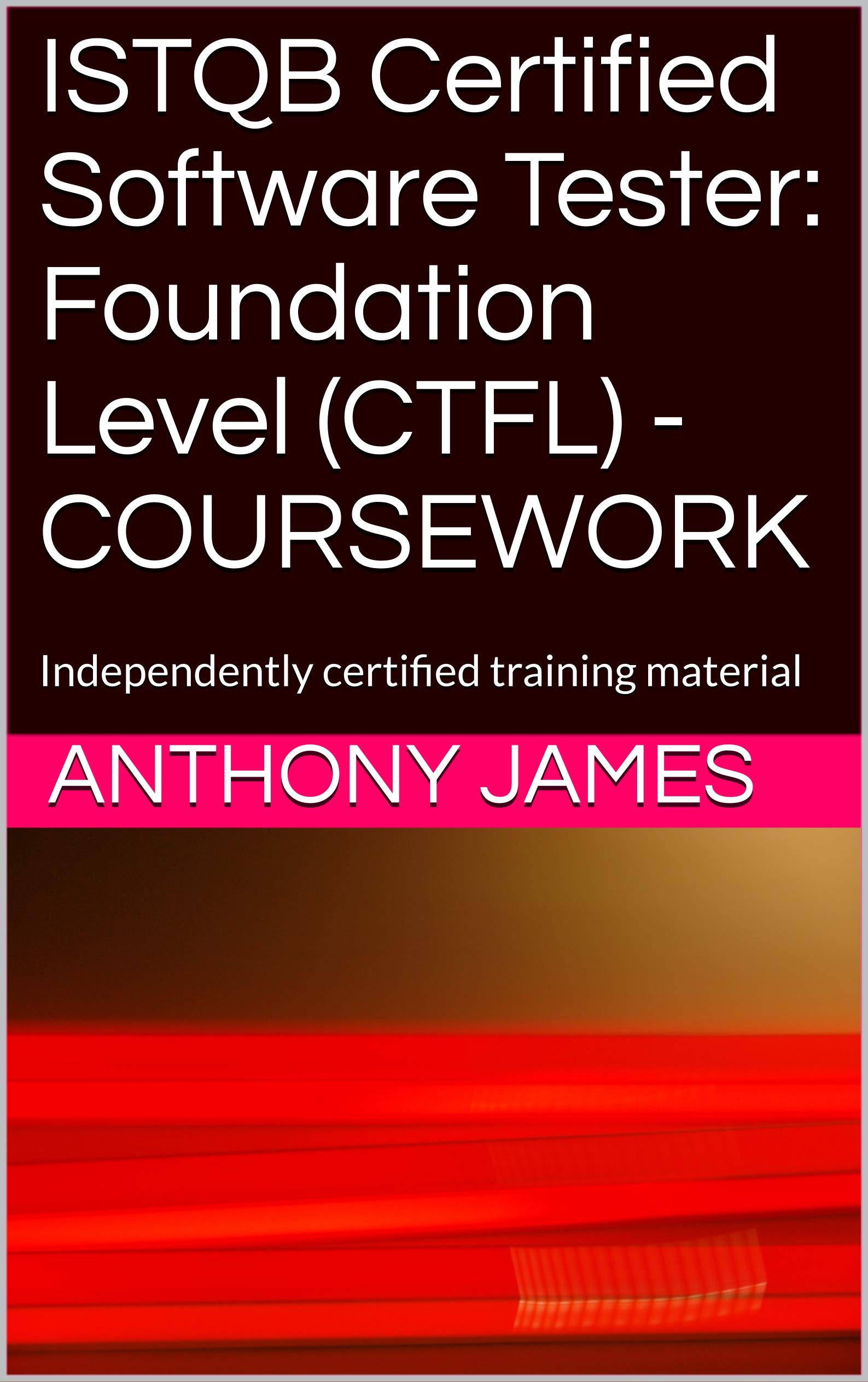 ISTQB Certified Software Tester: Foundation Level (CTFL) - COURSEWORK: Independently certified training material (English Edition)