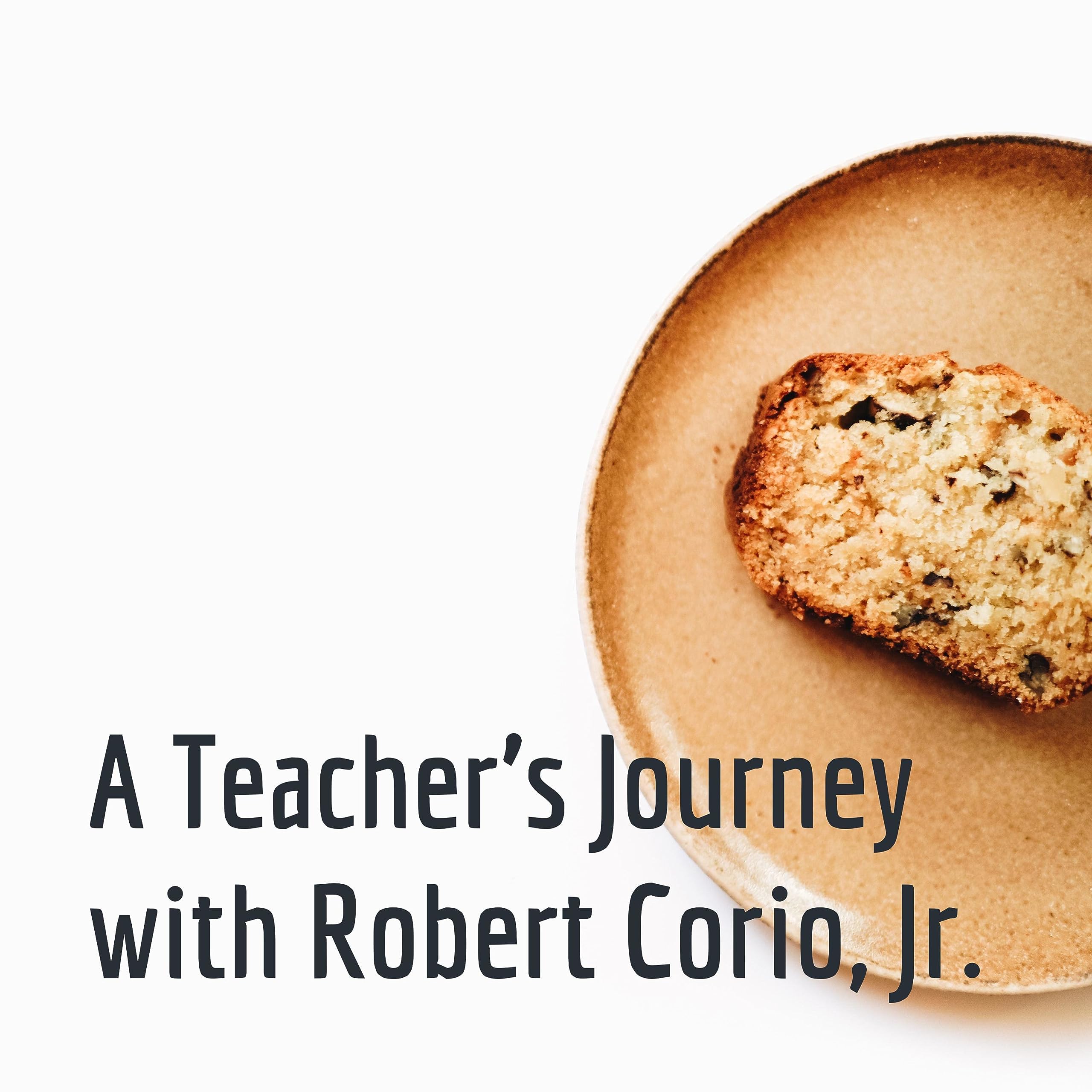 A Teacher's Journey with Robert Corio, Jr.