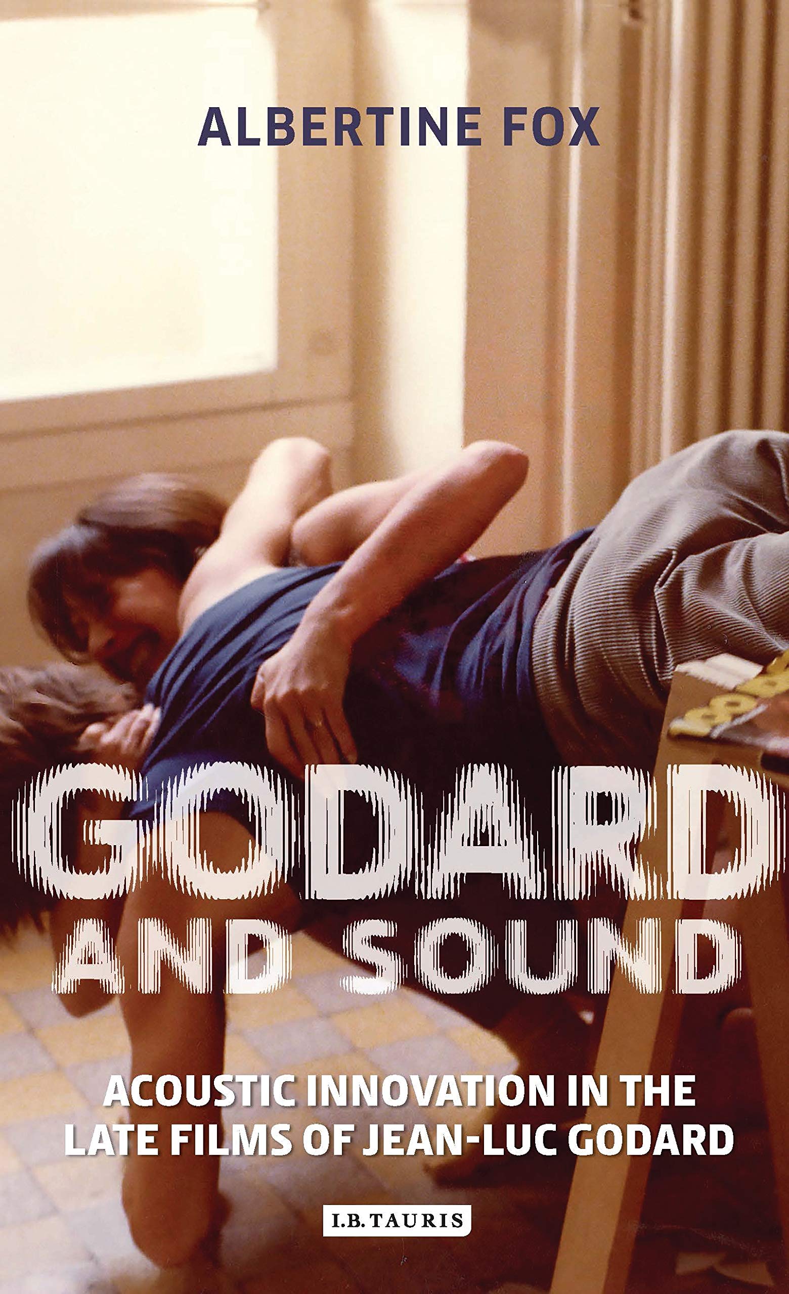 Buy Godard and Sound: Acoustic Innovation in the Late Films of Jean-Luc Godard (International Library of the Moving Image) — BookShops.in