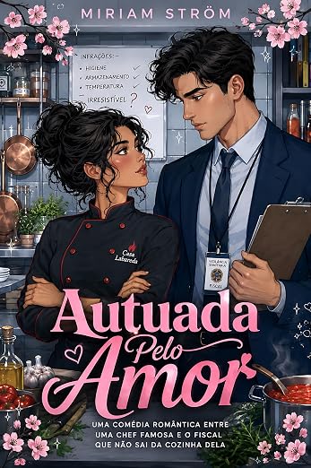 AUTUADA PELO AMOR: Uma comédia romântica entre uma chef famosa e o fiscal que não sai da cozinha dela