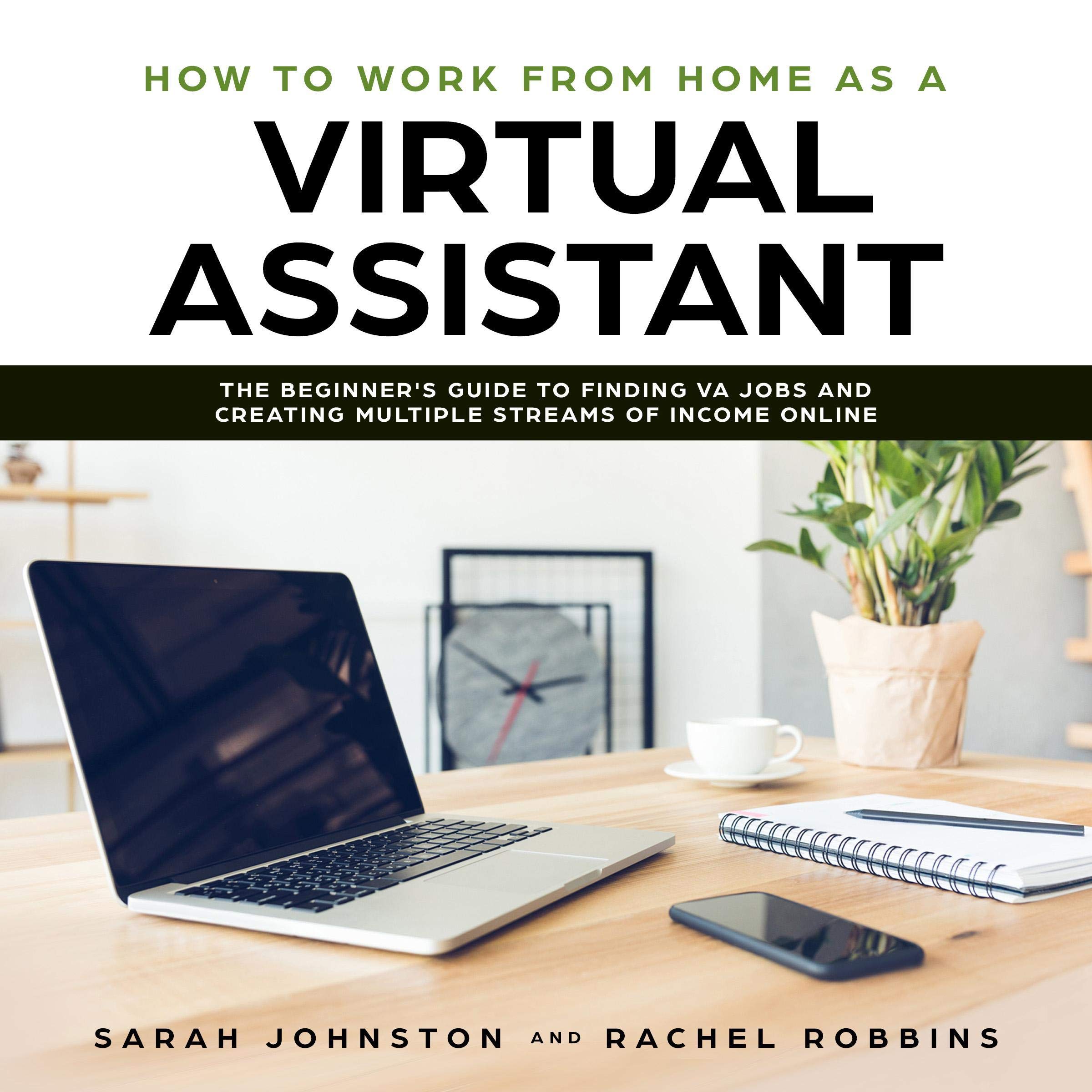 Cover art for How to Work from Home as a Virtual Assistant: The Beginner's Guide to Finding VA Jobs and Creating Multiple Streams of Income Online (Legitimate Work from Home Opportunities and How to Get Started)