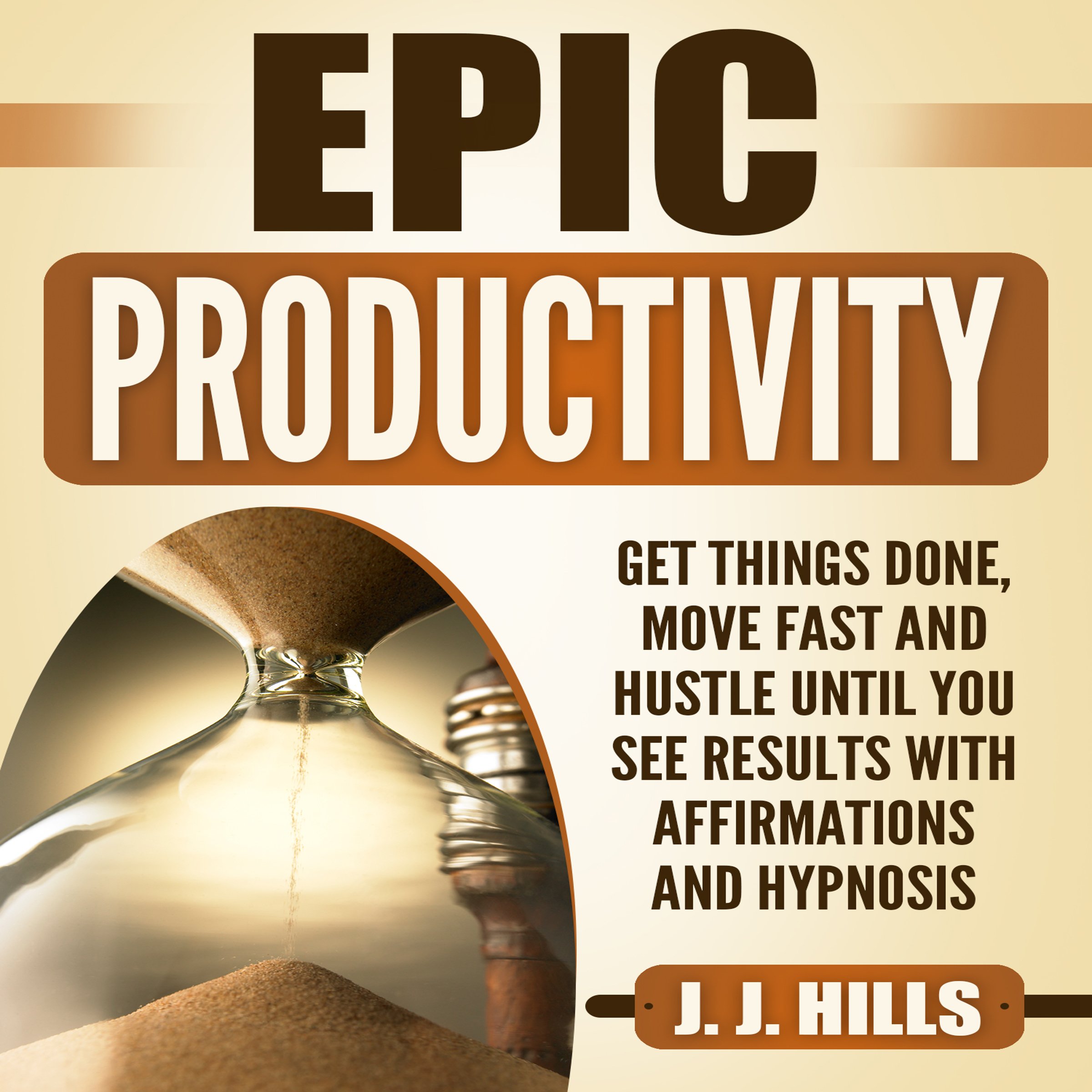 Cover art for Epic Productivity: Get Things Done, Move Fast and Hustle Until You See Results with Affirmations and Hypnosis