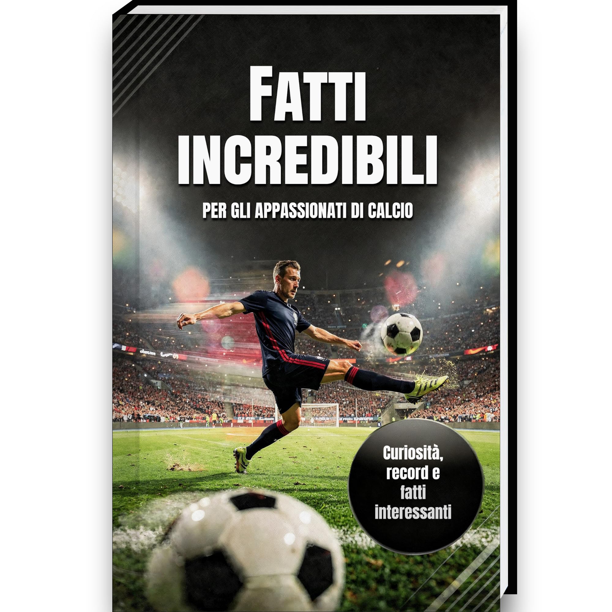 Fatti incredibili per gli appassionati di calcio – Storia, curiosità, record e aneddoti sul calcio | Un libro regalo ideale per bambini | Libro di calcio (Curiosità e fatti sbalorditivi)
