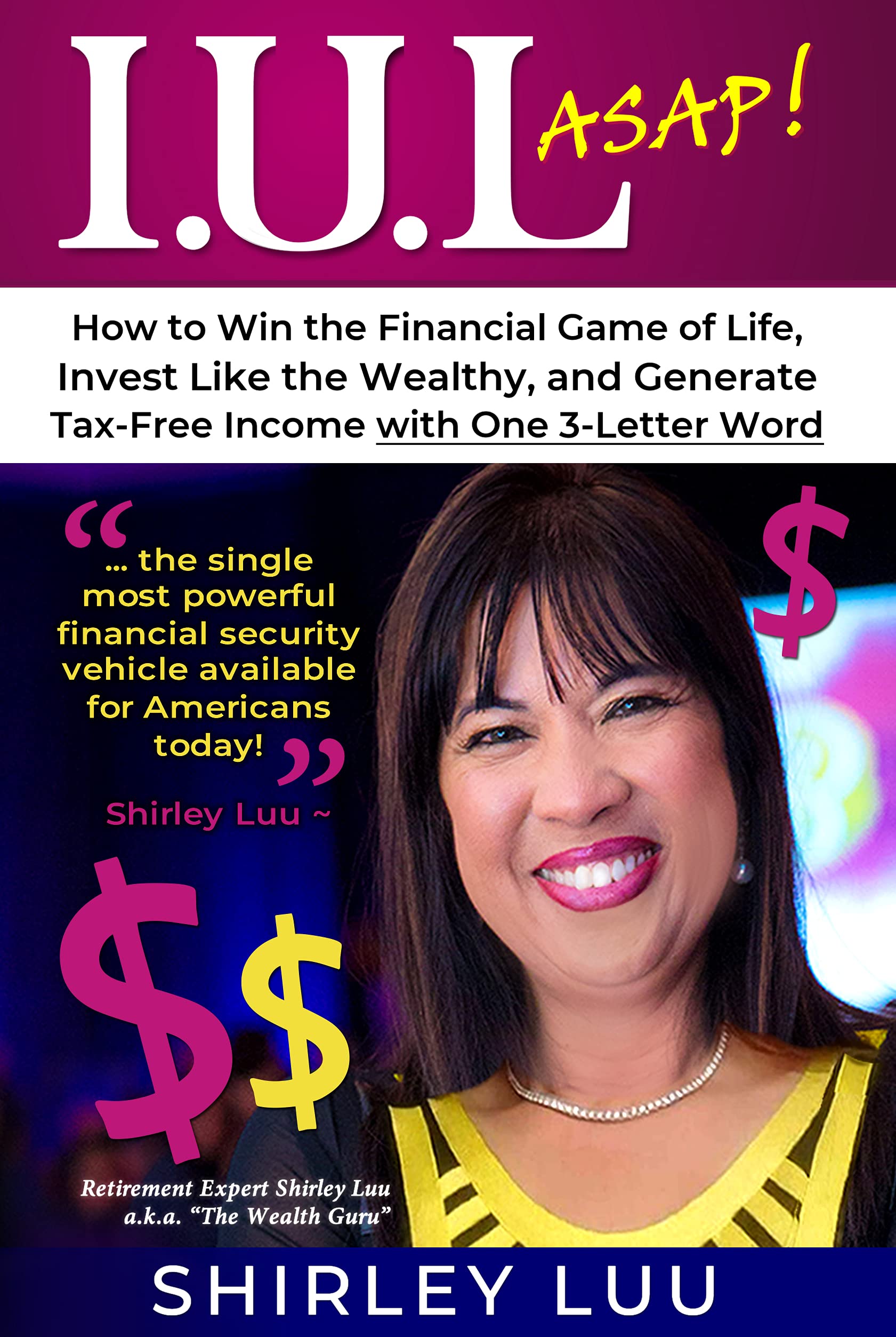 IUL ASAP: How to Win the Financial Game of Life, Invest Like the Wealthy, and Generate Tax-Free Income with One 3-Letter Word