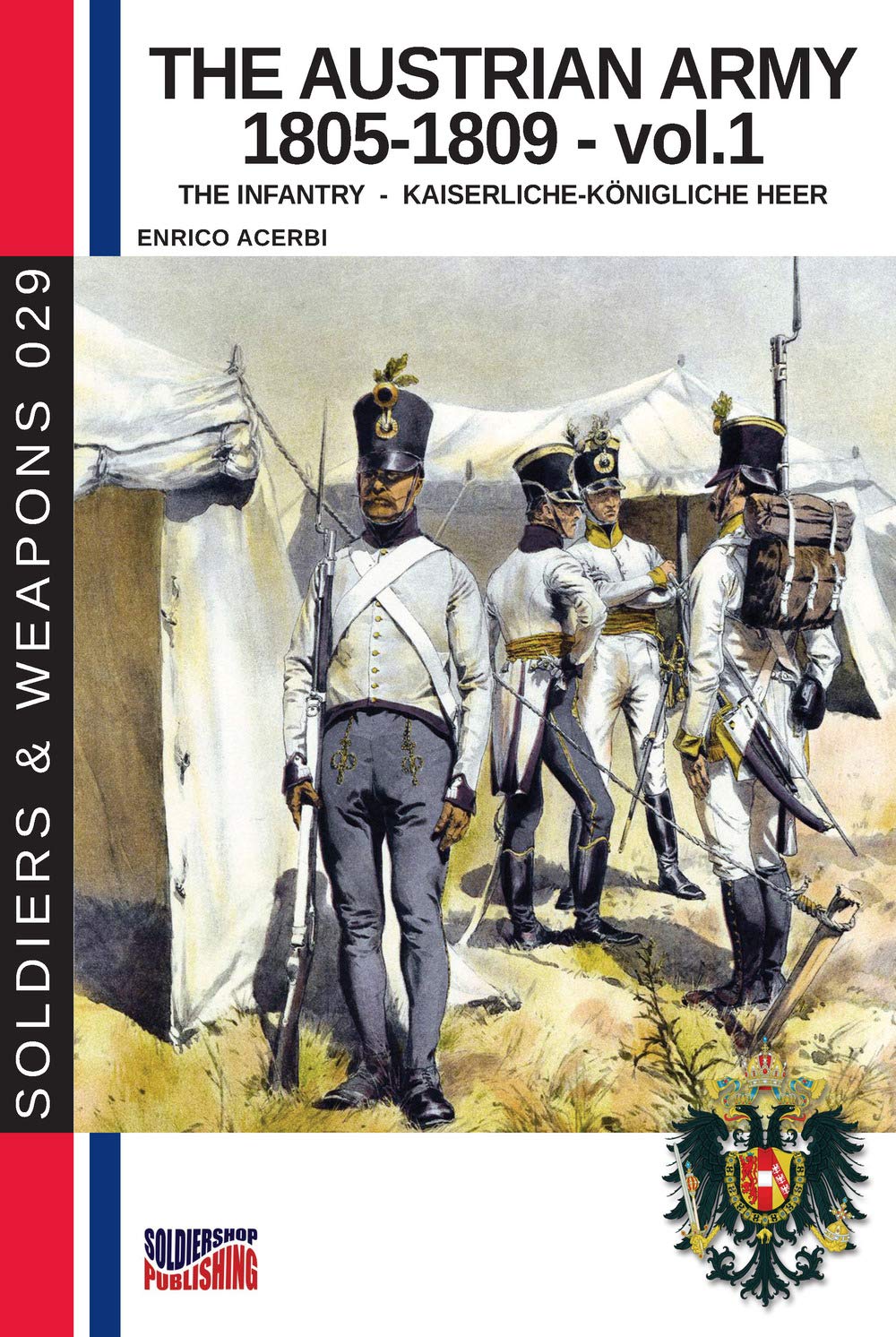 The Austrian Army 1805-1809 Vol. 1 The Infantry: 29 (History of Soldiers and weapons book)