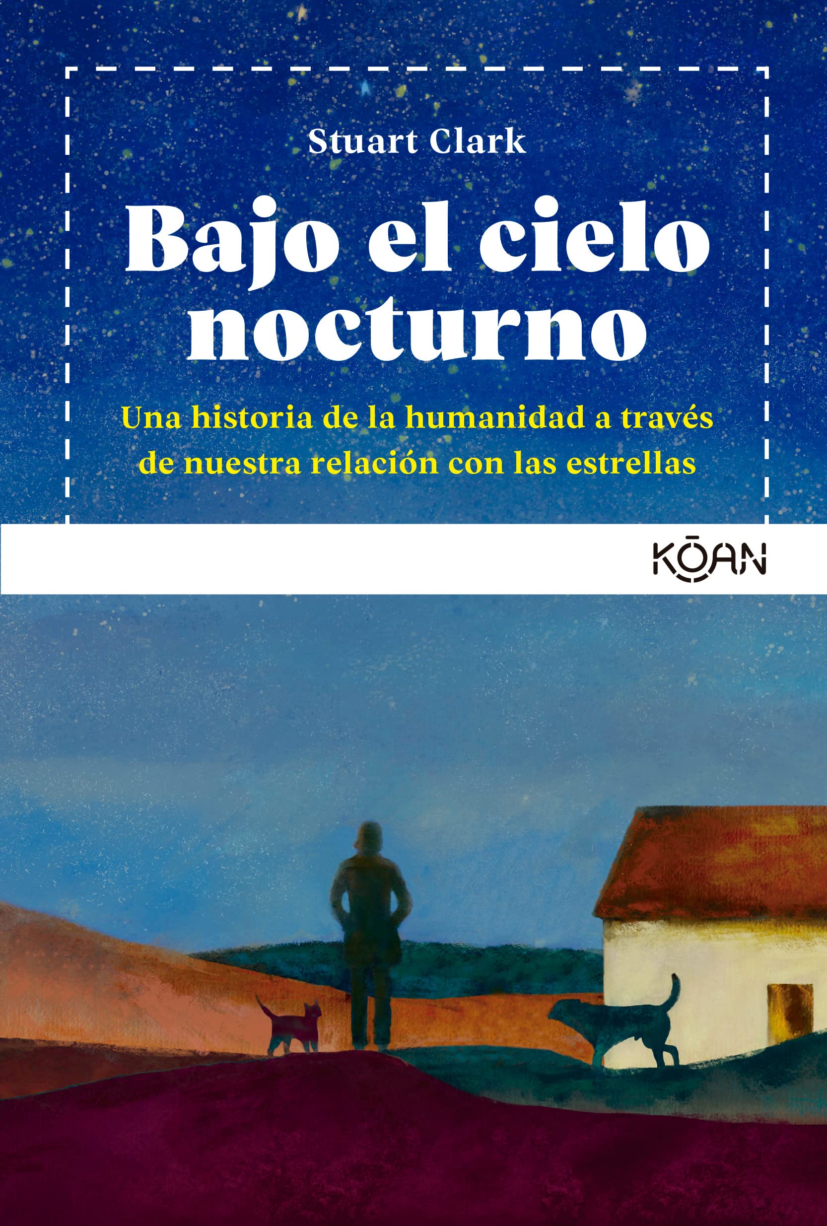 Bajo El Cielo Nocturno: Una Historia De La Humanidad a Traves De Nuestra Relacion Con Las Estrellas / How the Stars Have Shaped the History of Humankind