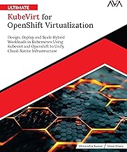 Ultimate KubeVirt for OpenShift Virtualization: Design, Deploy and Scale Hybrid Workloads in Kubernetes Using Kubevirt and Openshift to Unify Cloud-Native Infrastructure (English Edition)