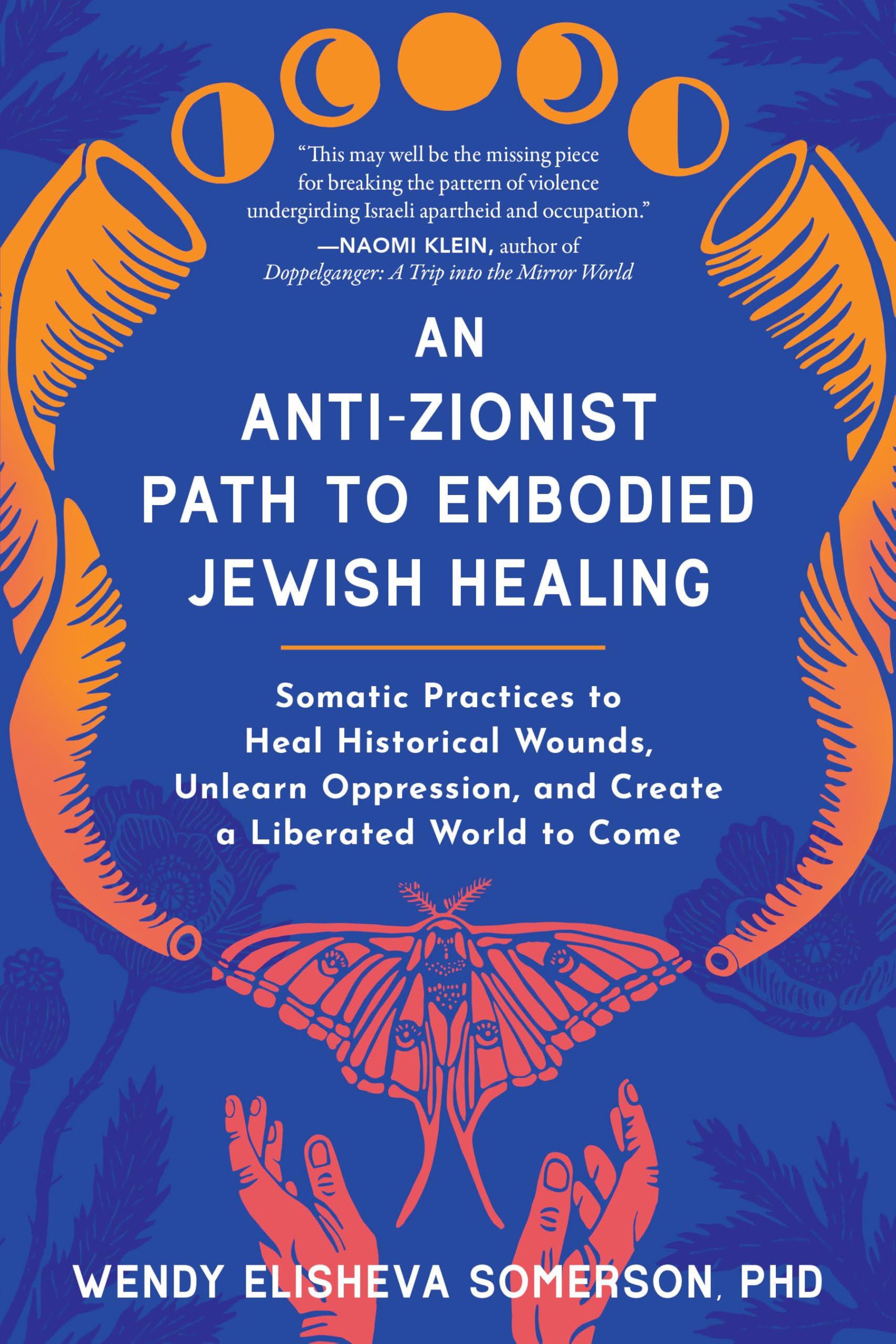 Anti-Zionist Path to Embodied Jewish Healing, An: Somatic Practices to Heal Historical Wounds, Unlearn Oppression, and Create a Liberated World to Come