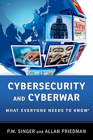 Cybersecurity and Cyberwar: What Everyone Needs to Know