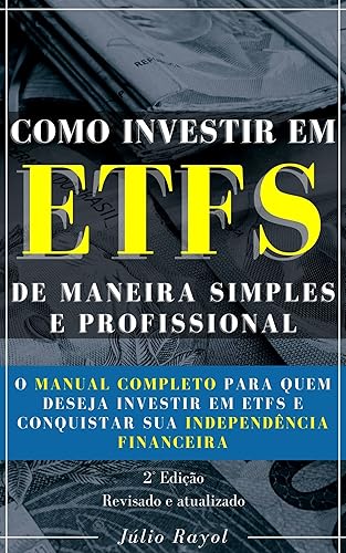 Como Investir em ETFs de Maneira Simples e Profissional: O manual completo para quem deseja investir em ETFs e conquistar sua independência financeira