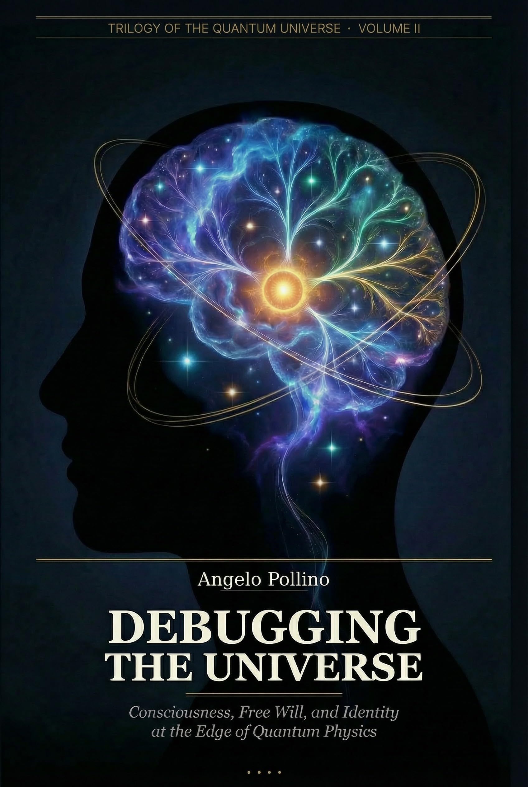 Debugging the Universe: Consciousness, Free Will, and Identity at the Edge of Quantum Physics (Quantum Universe Trilogy Book 2)