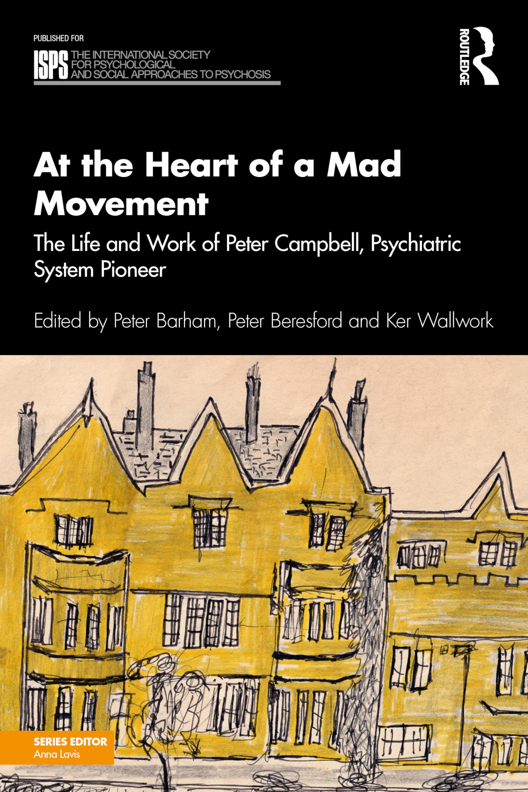At the Heart of a Mad Movement: The Life and Work of Peter Campbell, Psychiatric System Pioneer (The International Society for Psychological and Social Approaches to Psychosis Book Series)