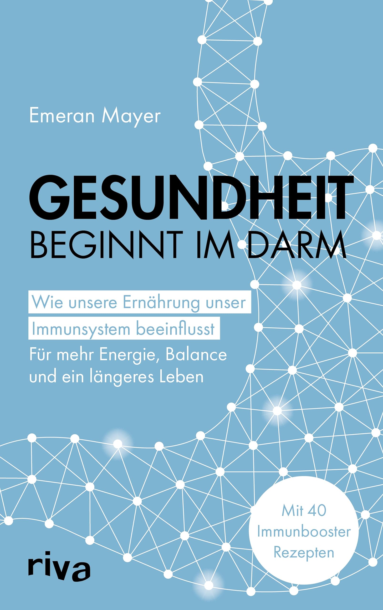 Gesundheit beginnt im Darm: Wie unsere Ernährung unser Immunsystem beeinflusst – Für mehr Energie, Balance und ein längeres Leben. Mit 40 Immunbooster-Rezepten