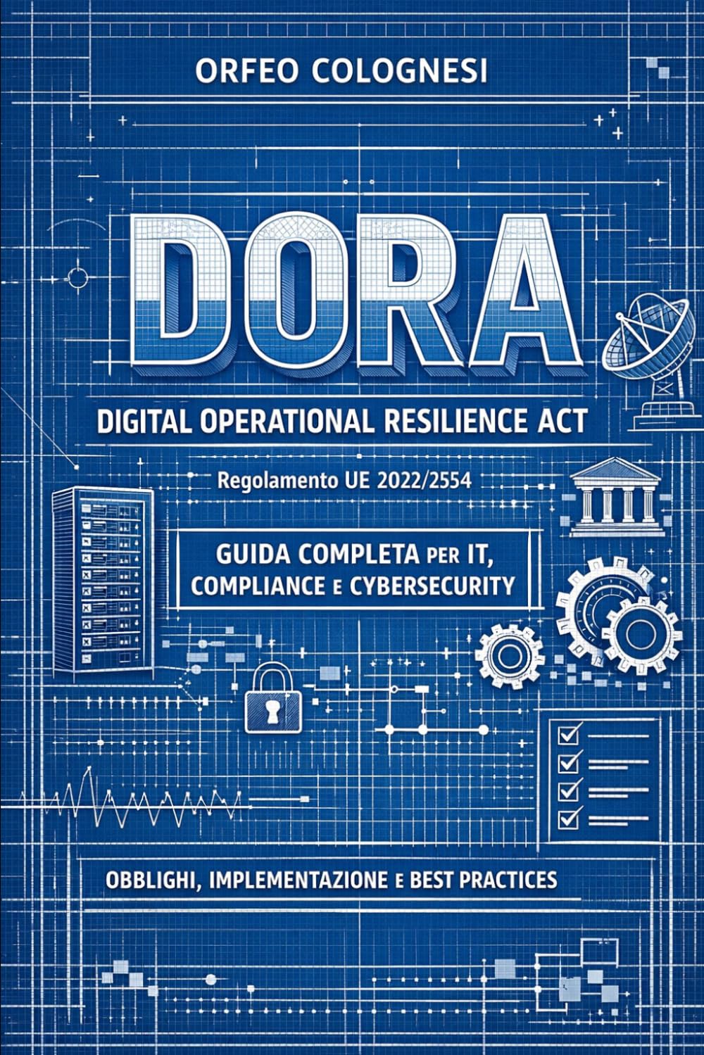DORA – Digital Operational Resilience Act: Guida tecnica, normativa e operativa per imprese finanziarie e ICT (Cyber Security)