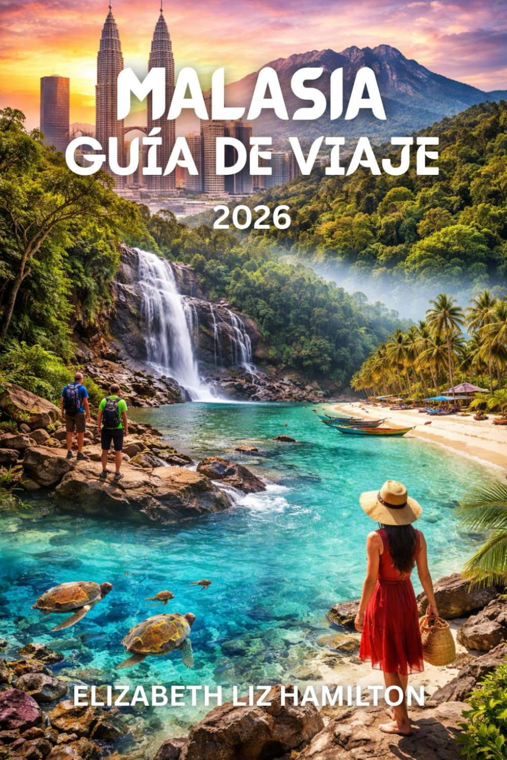 MALASIA GUÍA DE VIAJE 2026: Explora la cultura, la gastronomía, las islas y la aventura en el viaje de Malasia 2026.Con mapa incluido.