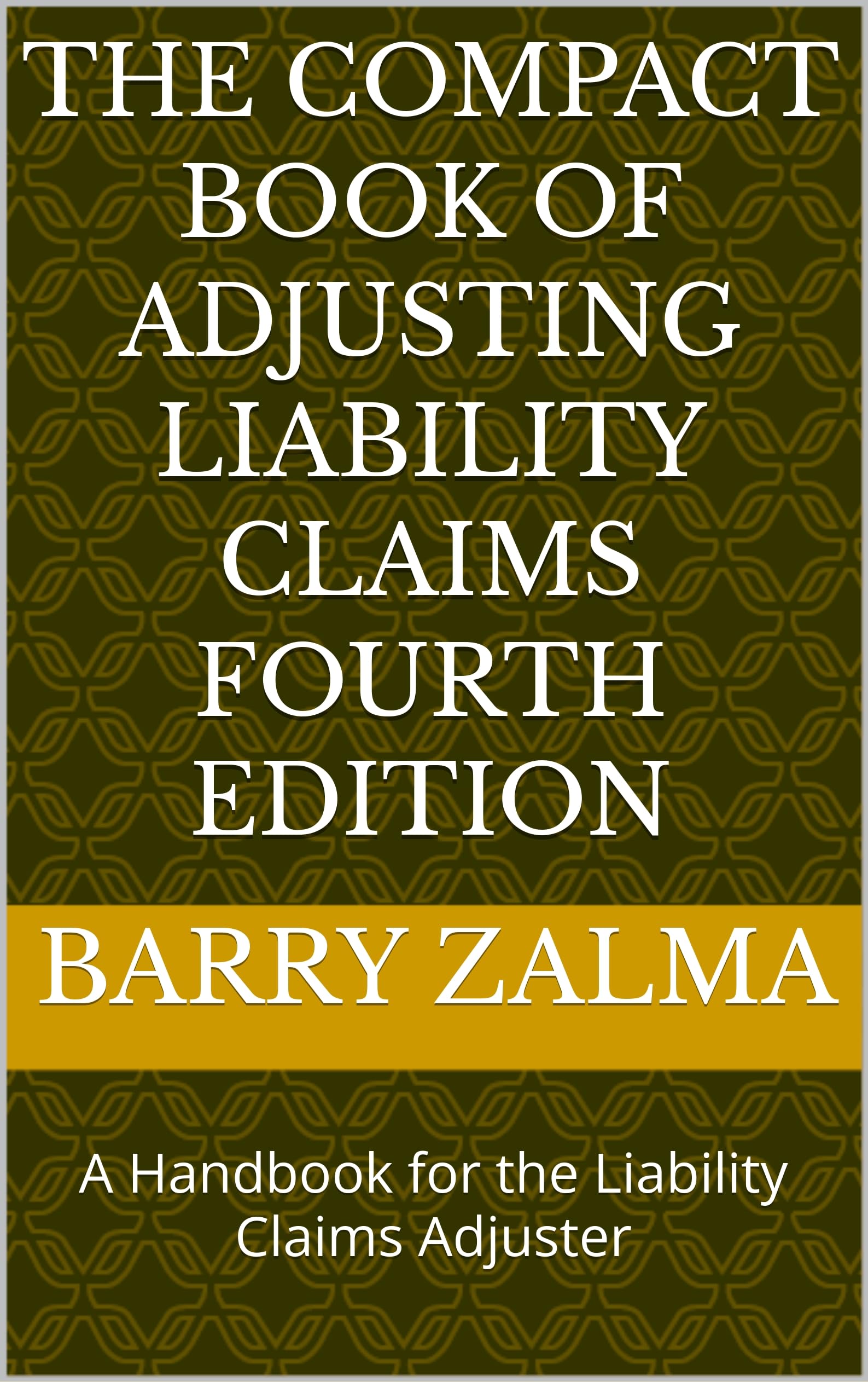 The Compact Book of Adjusting Liability Claims Fourth Edition: A Handbook for the Liability Claims Adjuster