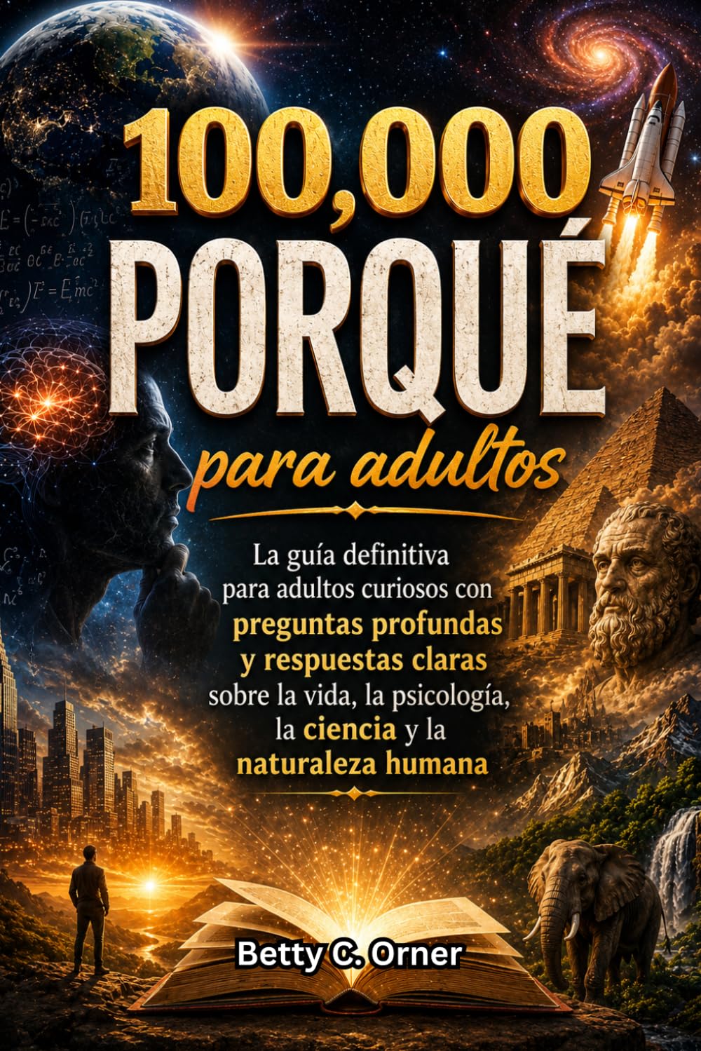 100,000 Porqué para adultos: La guía definitiva para adultos curiosos con preguntas profundas y respuestas claras sobre la vida, la psicología, la ciencia y la naturaleza humana