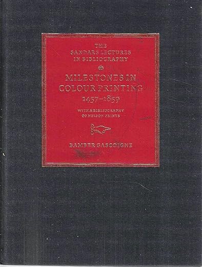 Milestones in Colour Printing 1457–1859: With a Bibliography of Nelson Prints (The Sandars Lectures in Bibliography)