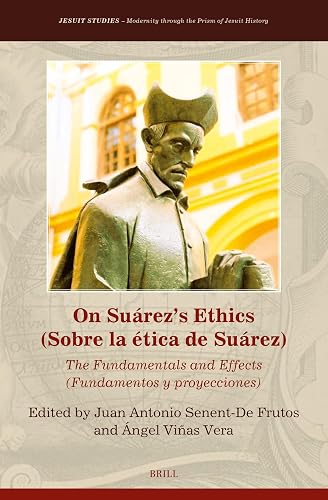 On Suárez’s Ethics (Sobre la ética de Suárez):: The Fundamentals and Effects (Fundamentos y proyecciones) (Jesuit Studies, 50) - Juan Antonio Senent-de Frutos
