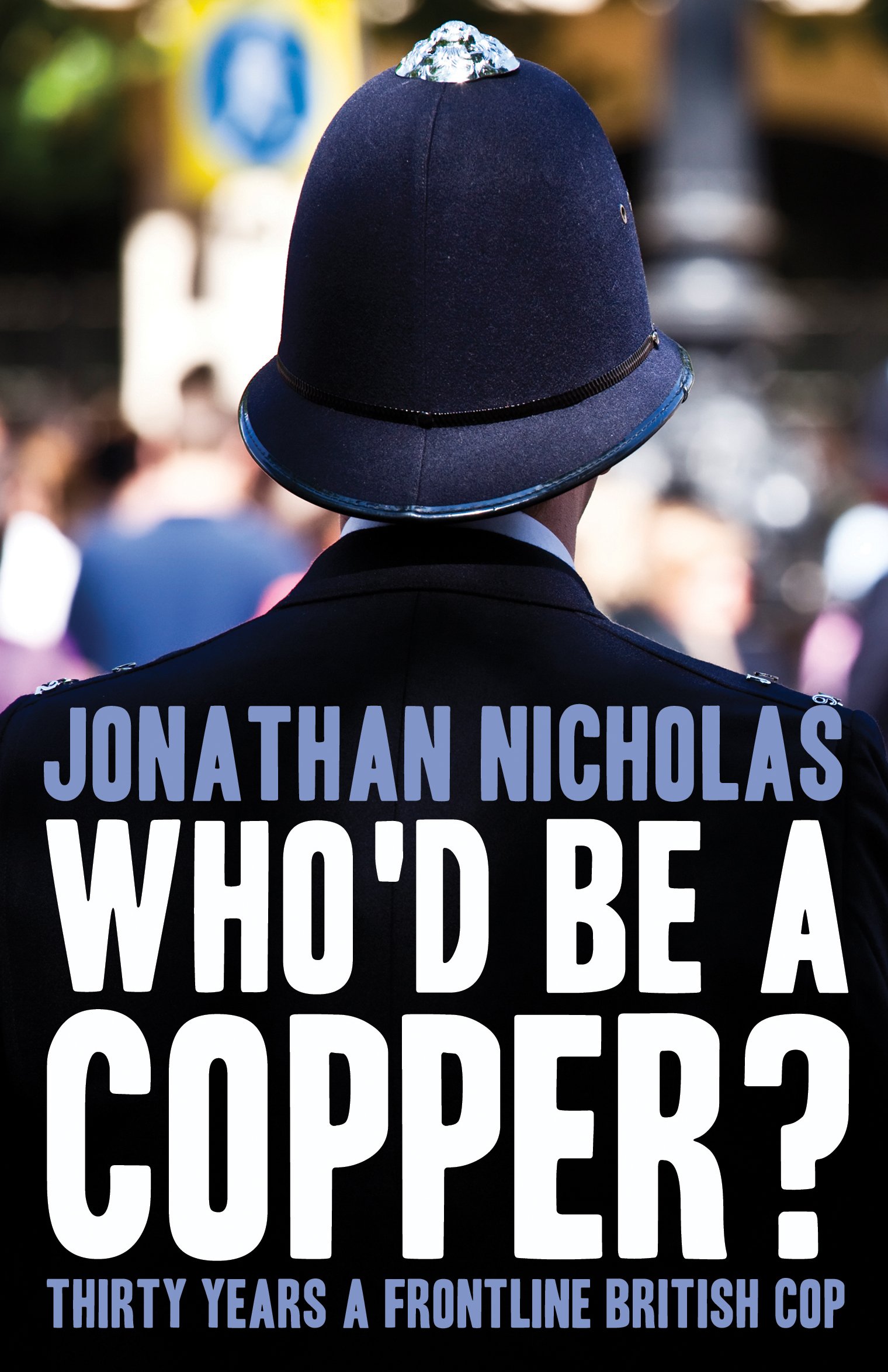 Who'd be a Copper?: Thirty Years a Frontline British Cop