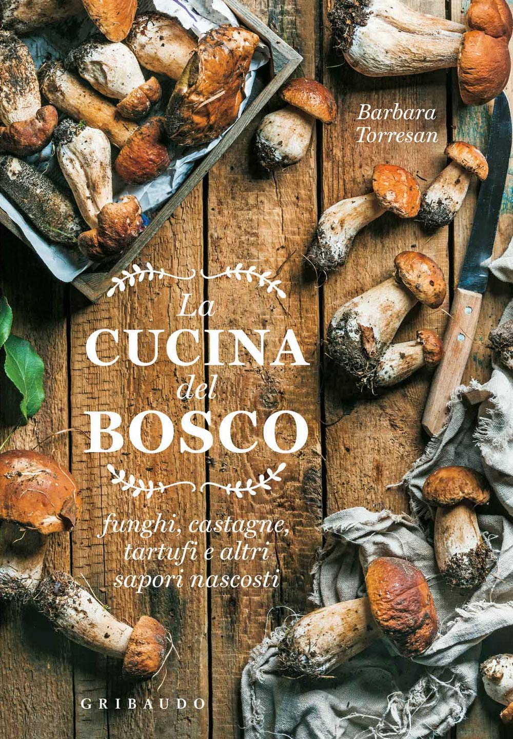La Cucina Del Bosco: Funghi, Castagne, Tartufi E Altri Sapori Nascosti - 4