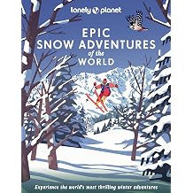 Lonely Planet Epic Snow Adventures of the World 200 Amazing Winter Adventures Across the Globe | Easy & Challenging Experiences | Expert Travel Tips | Stunning Photography